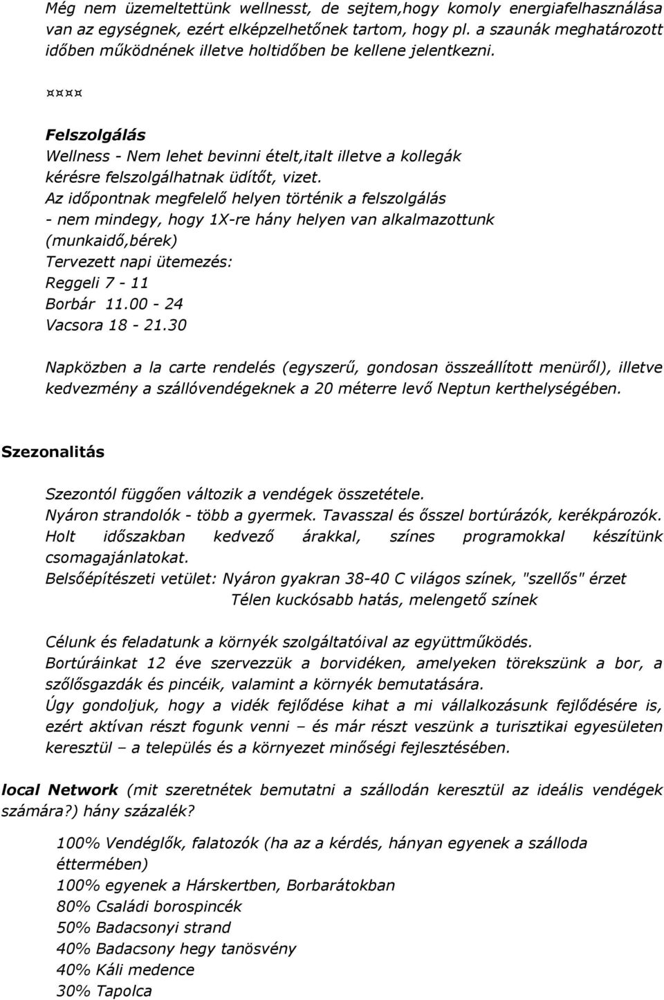 Az időpontnak megfelelő helyen történik a felszolgálás - nem mindegy, hogy 1X-re hány helyen van alkalmazottunk (munkaidő,bérek) Tervezett napi ütemezés: Reggeli 7-11 Borbár 11.00-24 Vacsora 18-21.