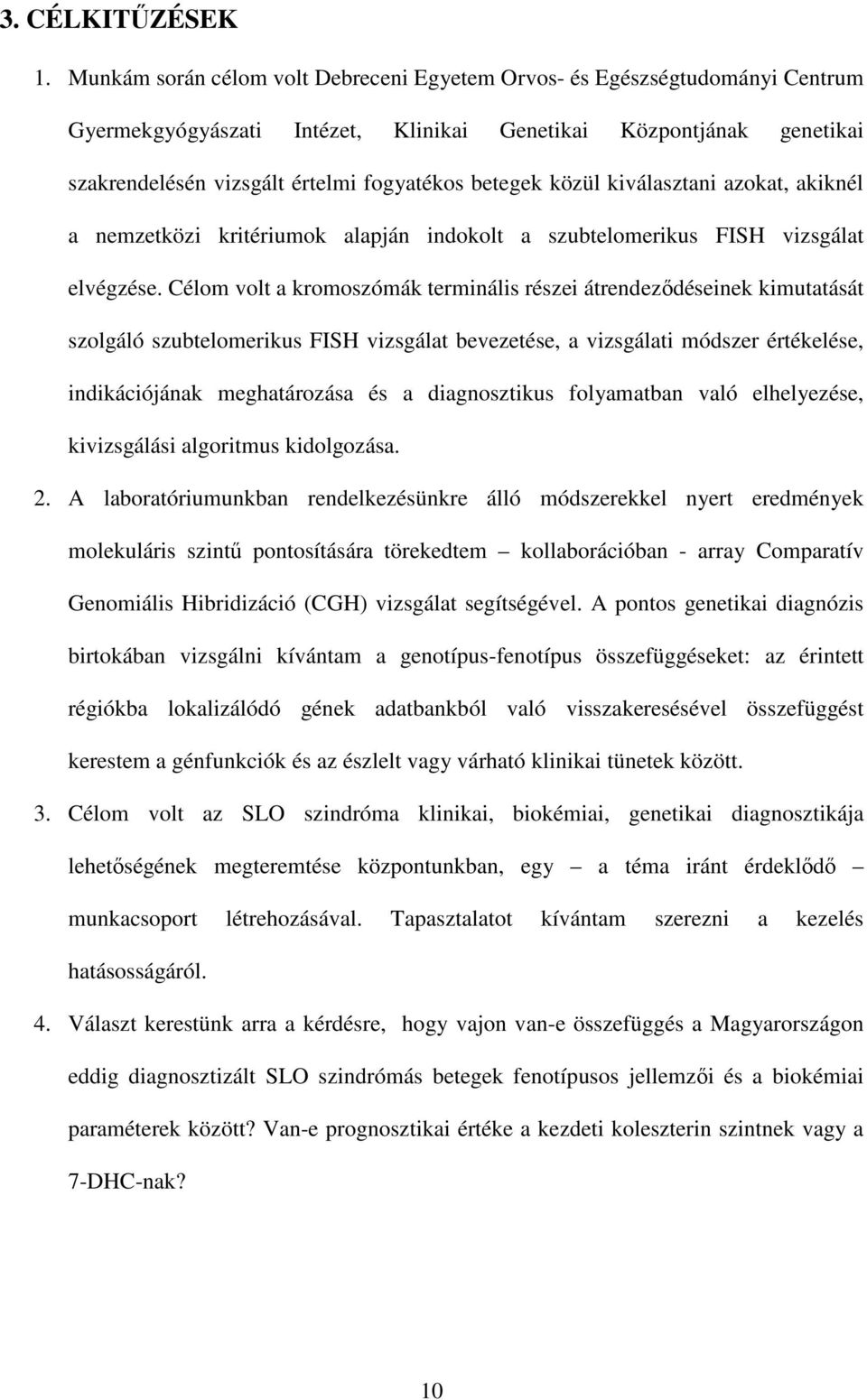 közül kiválasztani azokat, akiknél a nemzetközi kritériumok alapján indokolt a szubtelomerikus FISH vizsgálat elvégzése.