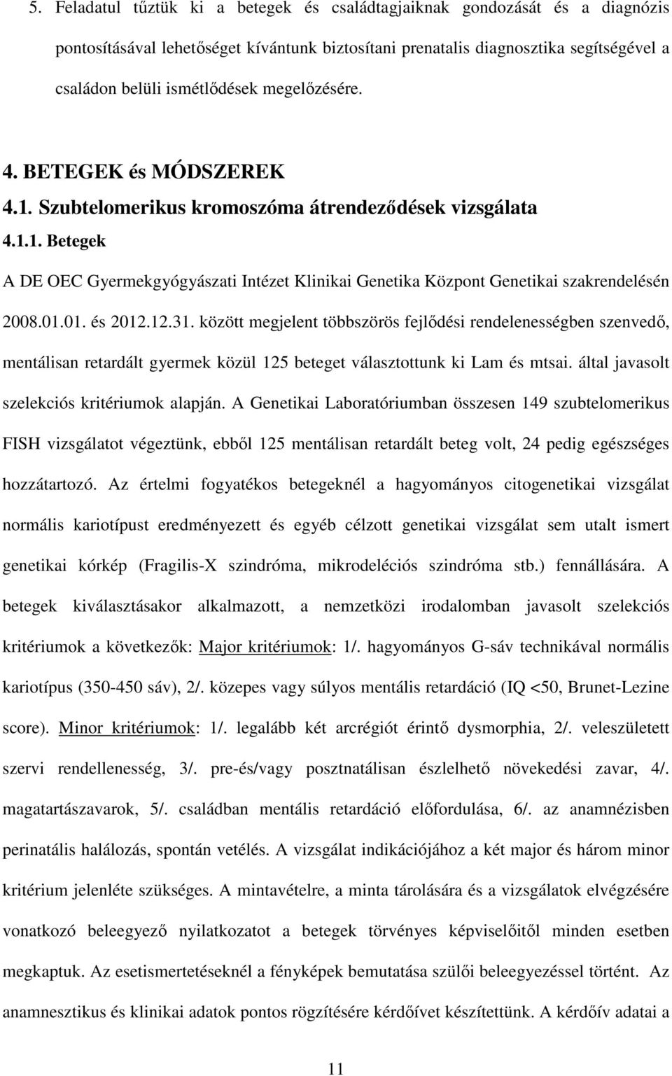 01.01. és 2012.12.31. között megjelent többszörös fejlődési rendelenességben szenvedő, mentálisan retardált gyermek közül 125 beteget választottunk ki Lam és mtsai.