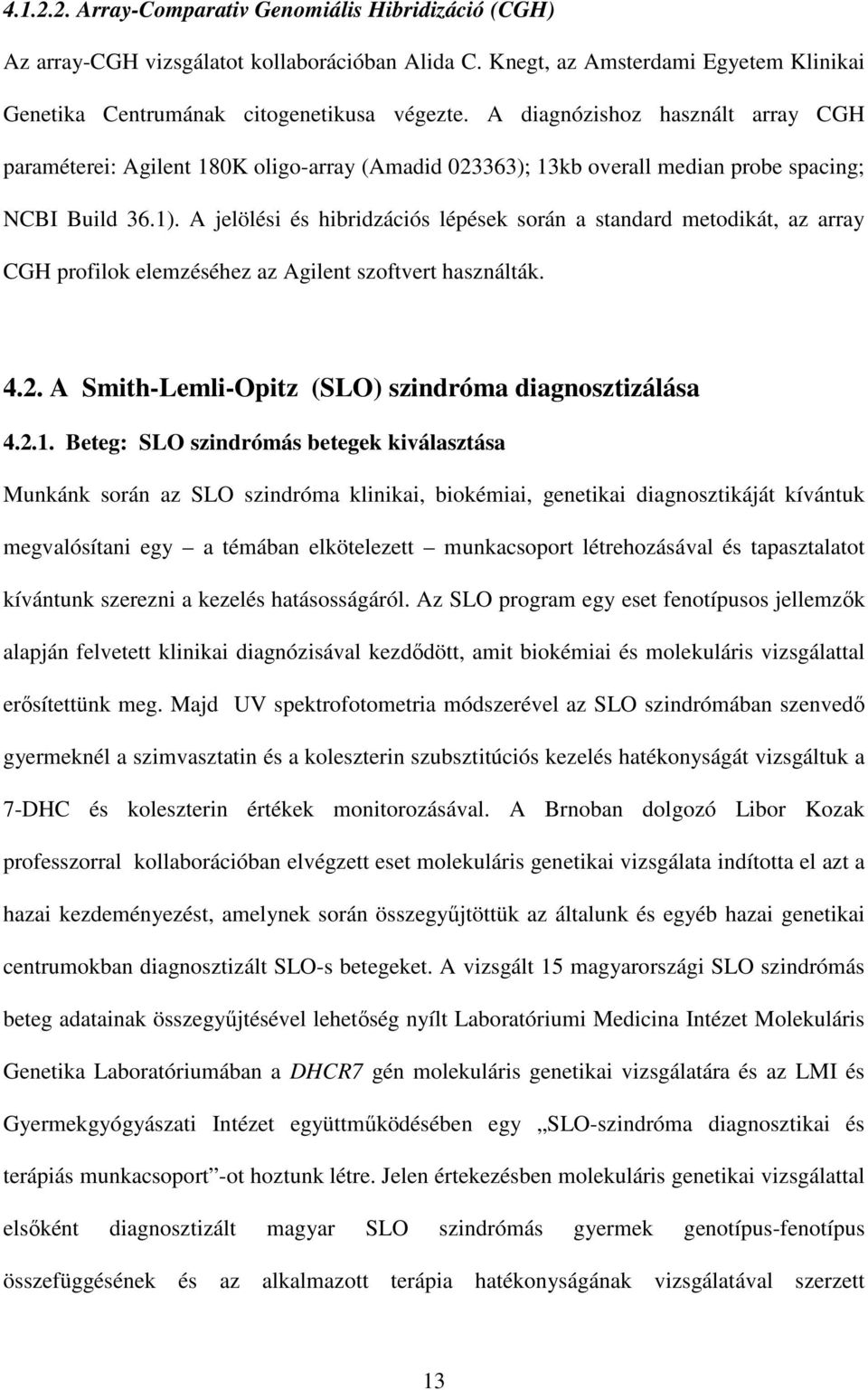 A jelölési és hibridzációs lépések során a standard metodikát, az array CGH profilok elemzéséhez az Agilent szoftvert használták. 4.2. A Smith-Lemli-Opitz (SLO) szindróma diagnosztizálása 4.2.1.