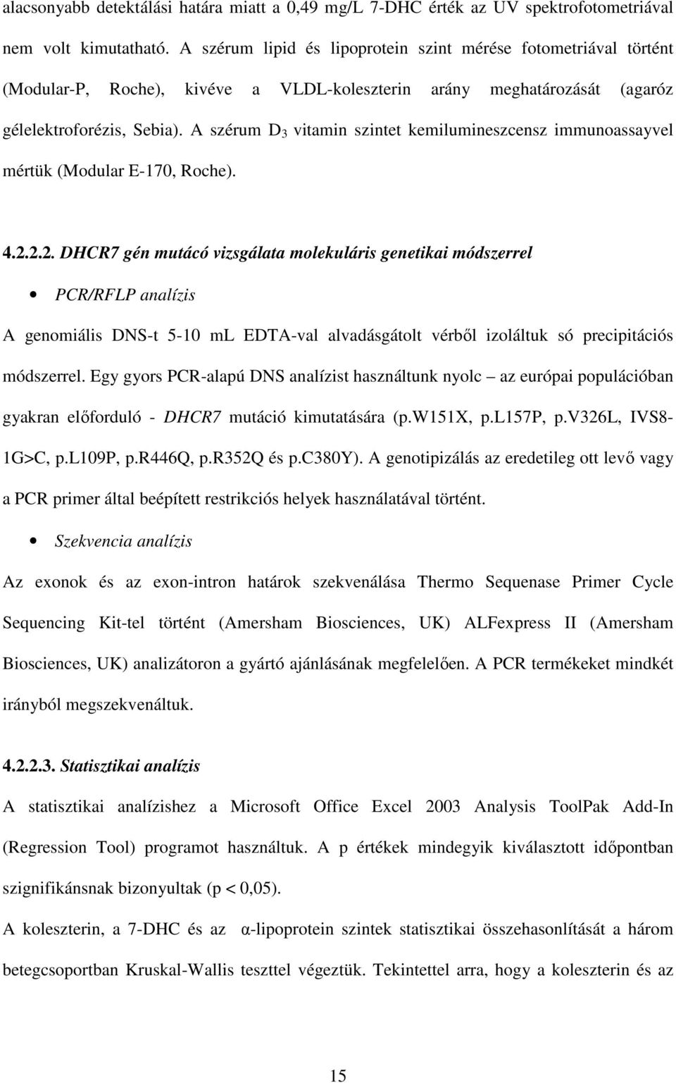 A szérum D 3 vitamin szintet kemilumineszcensz immunoassayvel mértük (Modular E-170, Roche). 4.2.