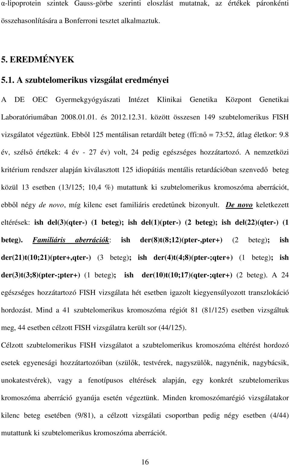 között összesen 149 szubtelomerikus FISH vizsgálatot végeztünk. Ebből 125 mentálisan retardált beteg (ffi:nő = 73:52, átlag életkor: 9.