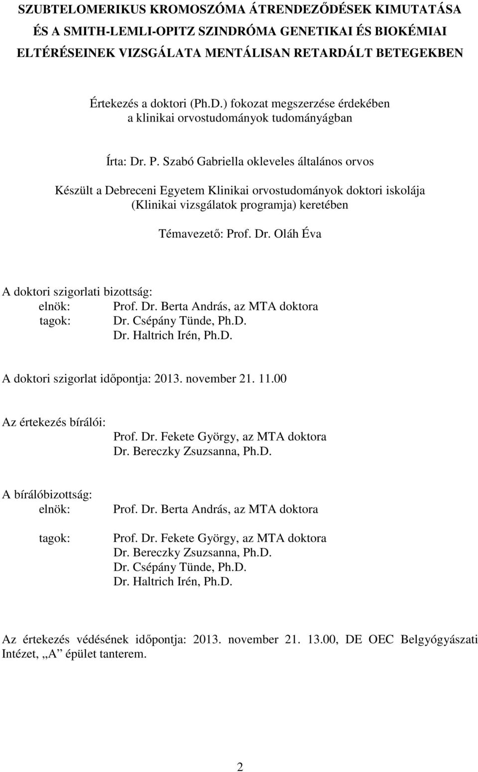 Oláh Éva A doktori szigorlati bizottság: elnök: Prof. Dr. Berta András, az MTA doktora tagok: Dr. Csépány Tünde, Ph.D. Dr. Haltrich Irén, Ph.D. A doktori szigorlat időpontja: 2013. november 21. 11.