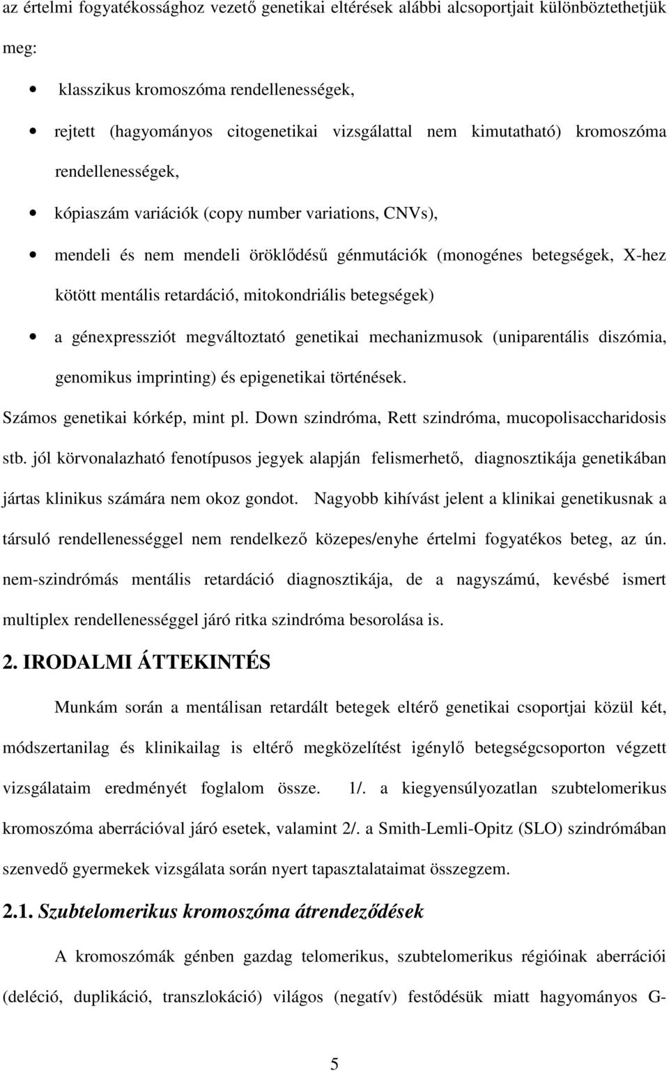 mitokondriális betegségek) a génexpressziót megváltoztató genetikai mechanizmusok (uniparentális diszómia, genomikus imprinting) és epigenetikai történések. Számos genetikai kórkép, mint pl.