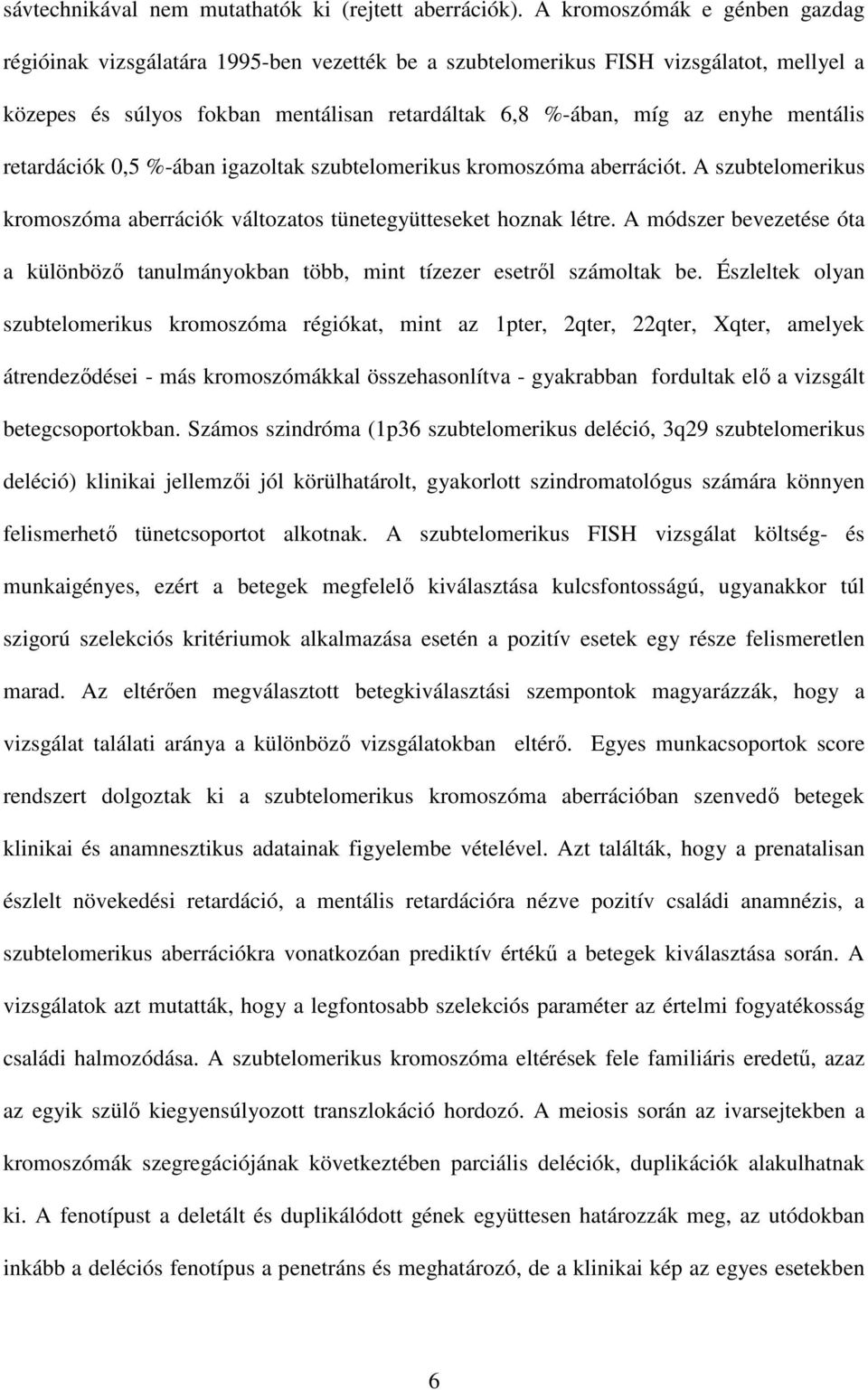 mentális retardációk 0,5 %-ában igazoltak szubtelomerikus kromoszóma aberrációt. A szubtelomerikus kromoszóma aberrációk változatos tünetegyütteseket hoznak létre.