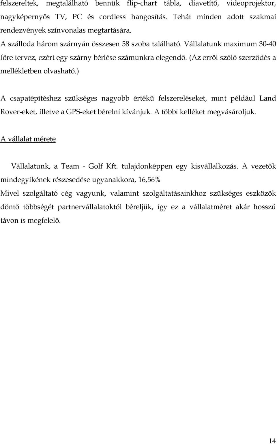 ) A csapatépítéshez szükséges nagyobb értékű felszereléseket, mint például Land Rover-eket, illetve a GPS-eket bérelni kívánjuk. A többi kelléket megvásároljuk.