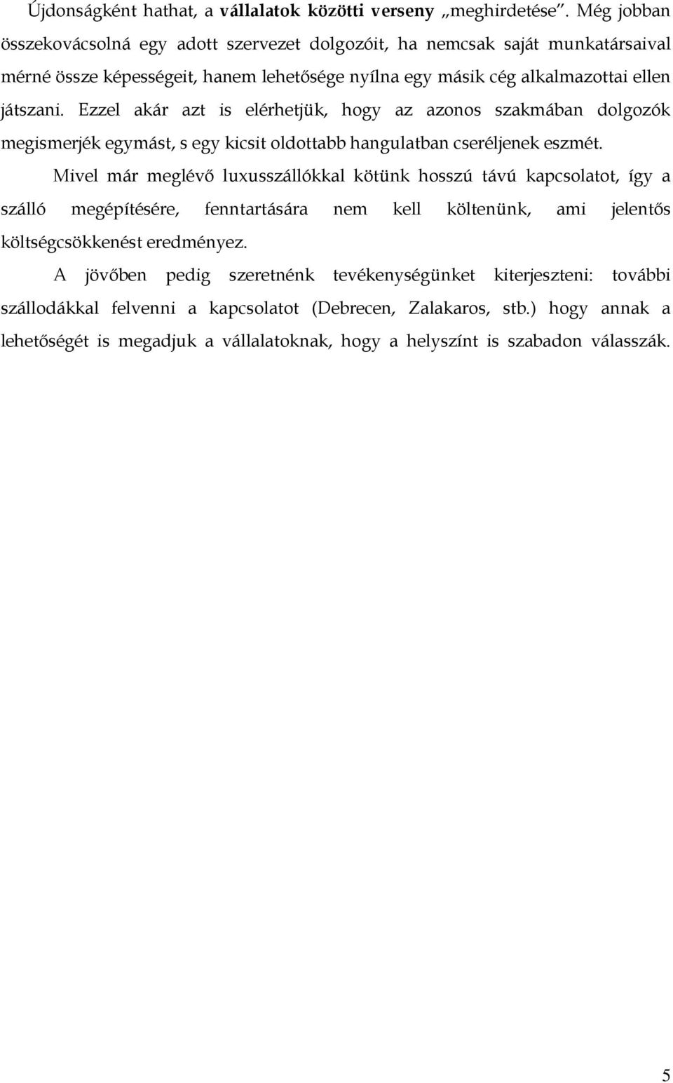 Ezzel akár azt is elérhetjük, hogy az azonos szakmában dolgozók megismerjék egymást, s egy kicsit oldottabb hangulatban cseréljenek eszmét.