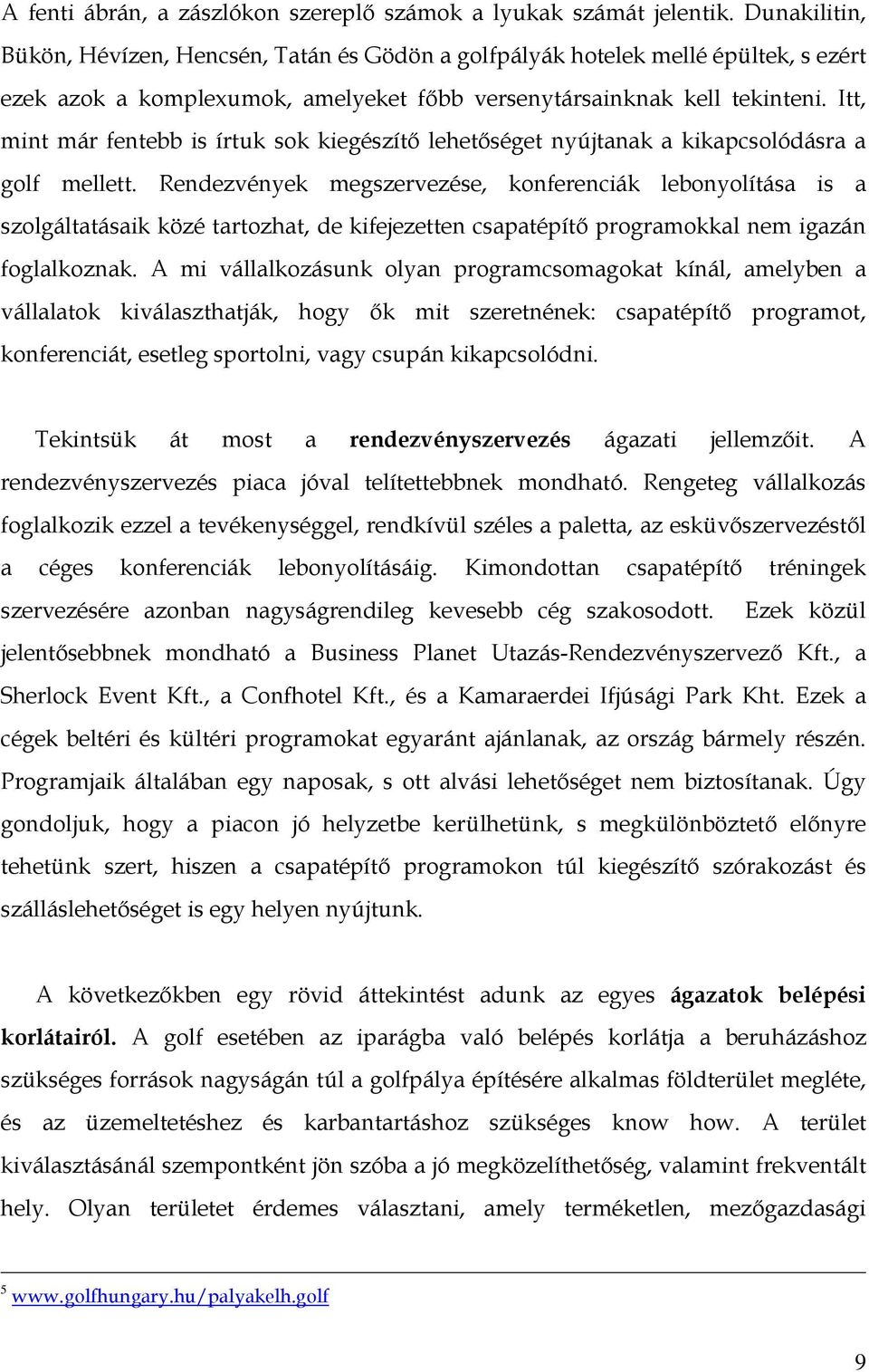 Itt, mint már fentebb is írtuk sok kiegészítő lehetőséget nyújtanak a kikapcsolódásra a golf mellett.