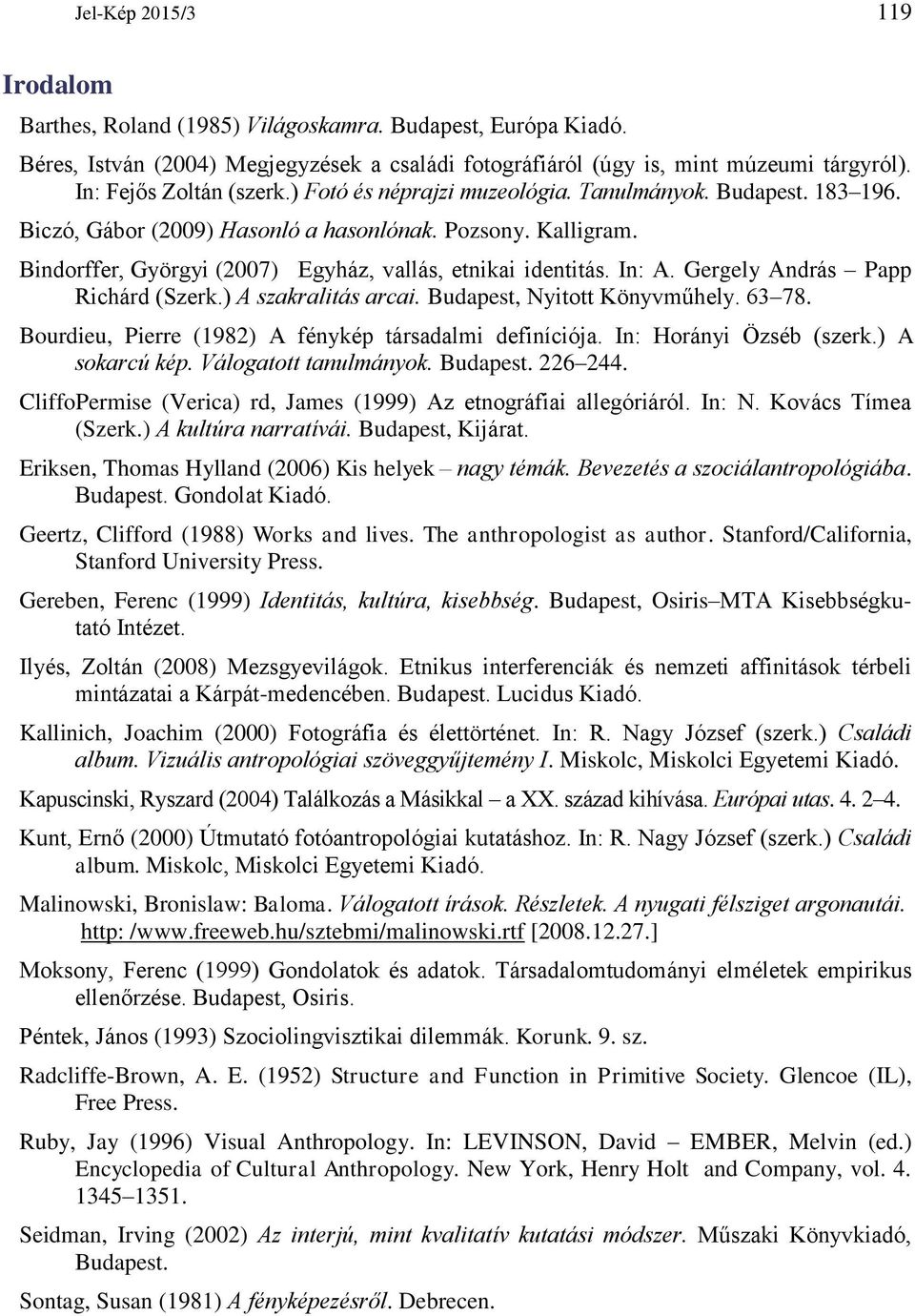 Bindorffer, Györgyi (2007) Egyház, vallás, etnikai identitás. In: A. Gergely András Papp Richárd (Szerk.) A szakralitás arcai. Budapest, Nyitott Könyvműhely. 63 78.