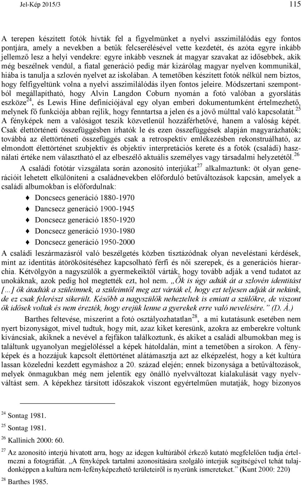 szlovén nyelvet az iskolában. A temetőben készített fotók nélkül nem biztos, hogy felfigyeltünk volna a nyelvi asszimilálódás ilyen fontos jeleire.