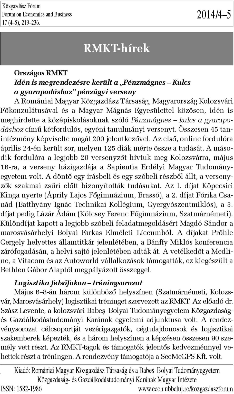 Mágnás Egyesülettel közösen, idén is meghirdette a középiskolásoknak szóló Pénzmágnes kulcs a gyarapodáshoz címû kétfordulós, egyéni tanulmányi versenyt.