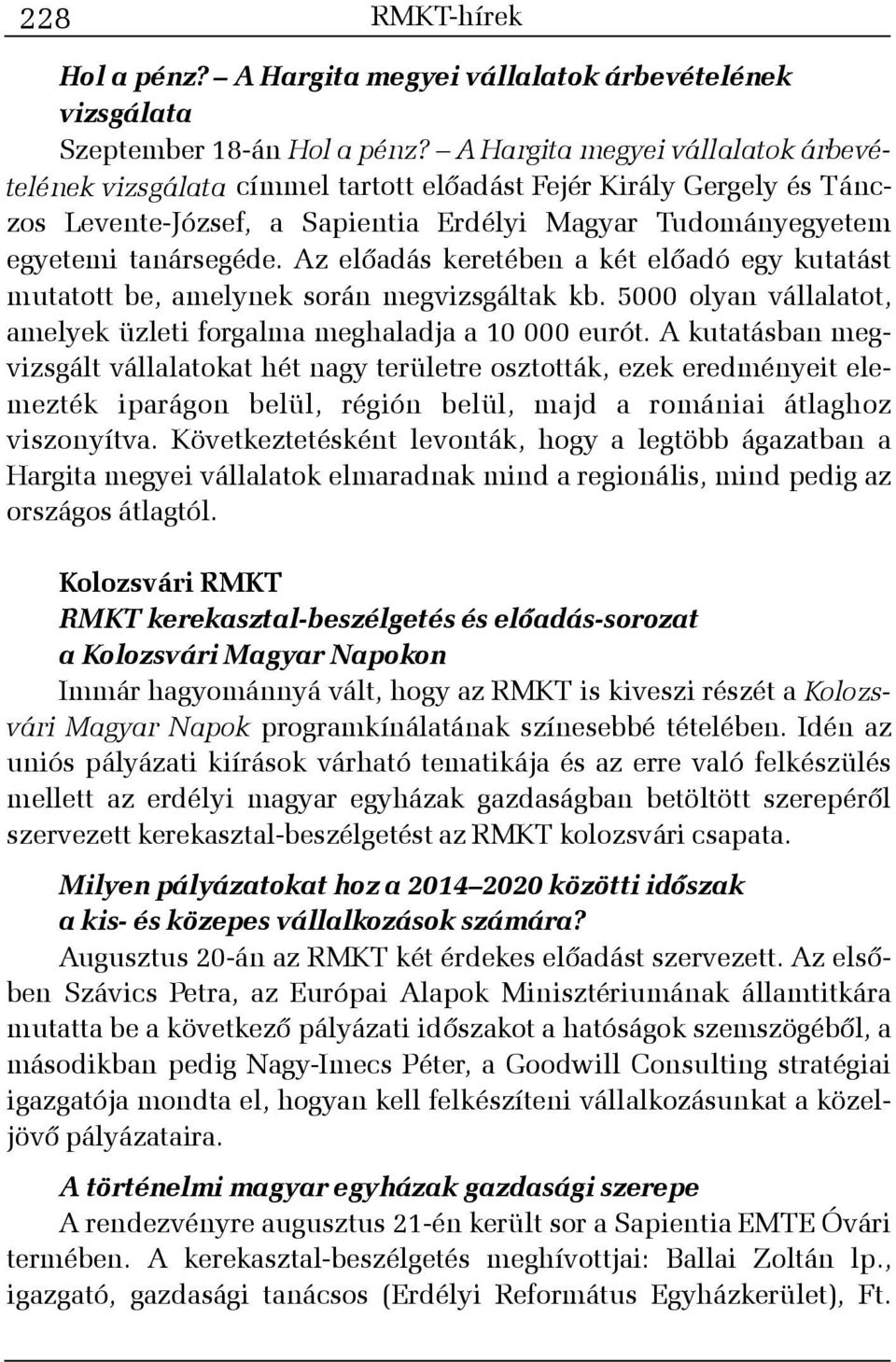 Az elõadás keretében a két elõadó egy kutatást mutatott be, amelynek során megvizsgáltak kb. 5000 olyan vállalatot, amelyek üzleti forgalma meghaladja a 10 000 eurót.