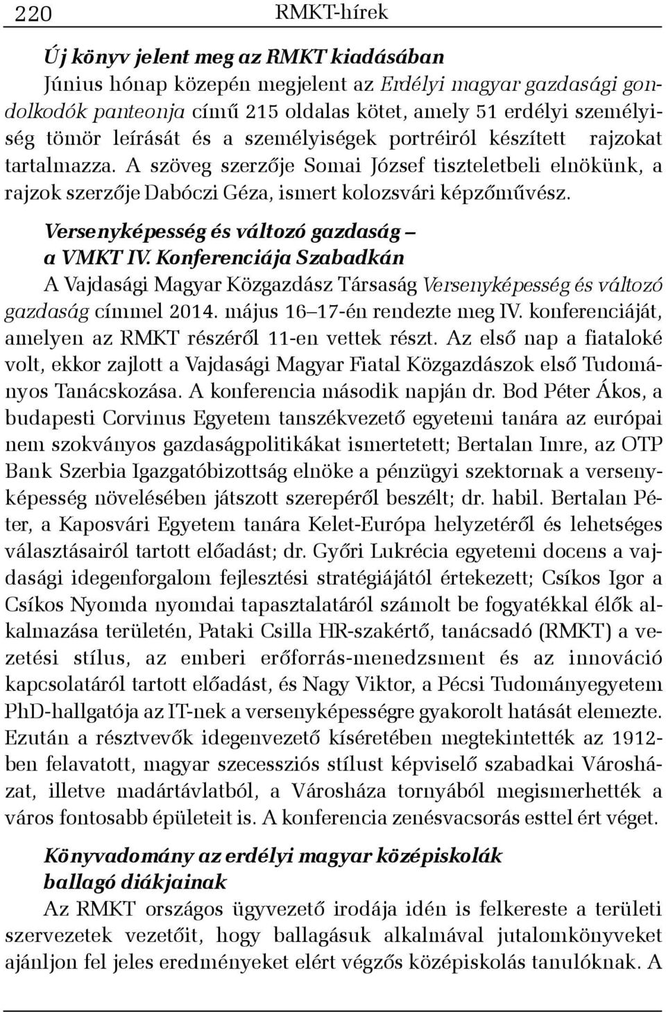 Versenyképesség és változó gazdaság a VMKT IV. Konferenciája Szabadkán A Vajdasági Magyar Közgazdász Társaság Versenyképesség és változó gazdaság címmel 2014. május 16 17-én rendezte meg IV.