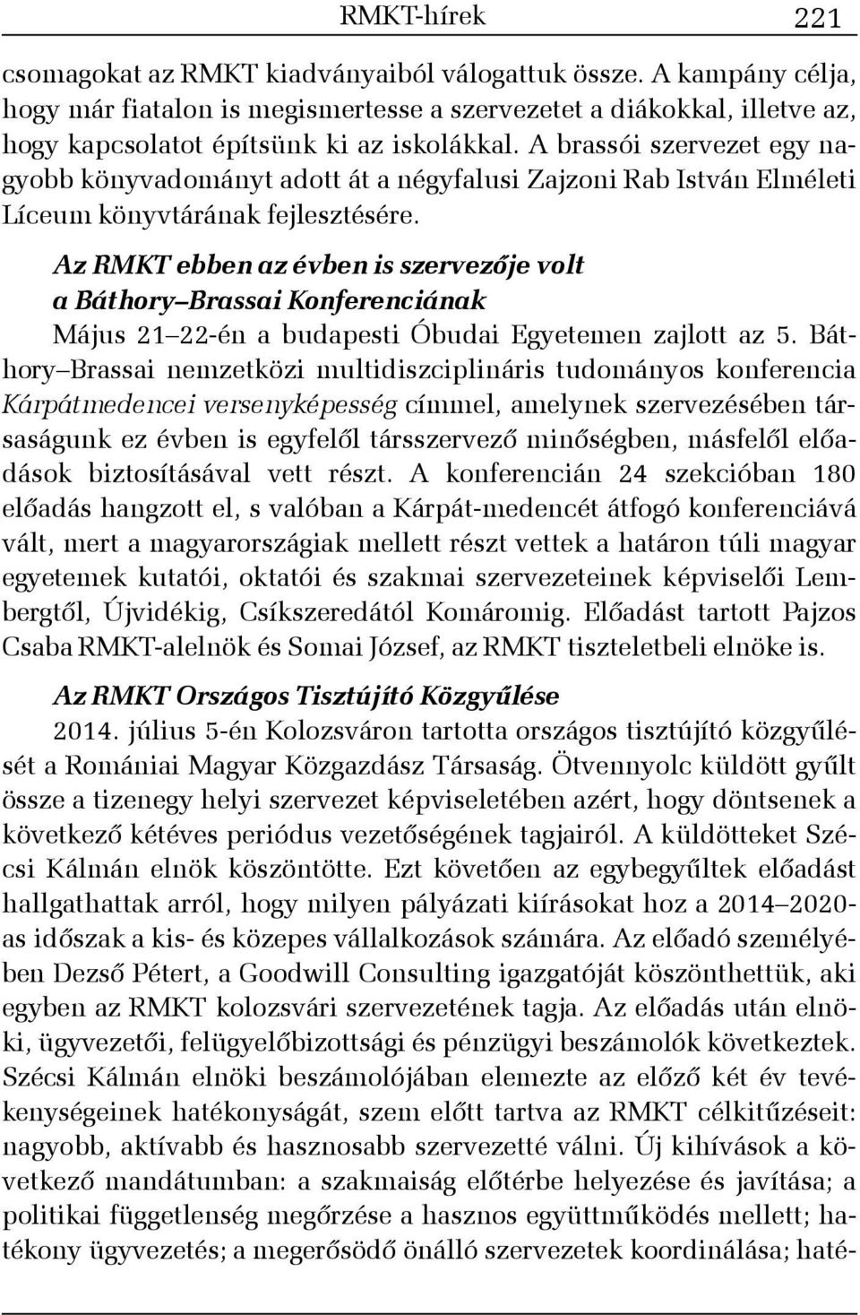 Az RMKT ebben az évben is szervezõje volt a Báthory Brassai Konferenciának Május 21 22-én a budapesti Óbudai Egyetemen zajlott az 5.