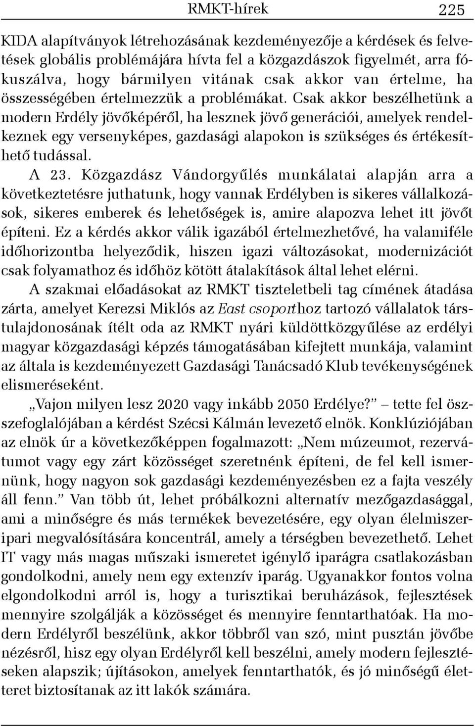 Csak akkor beszélhetünk a modern Erdély jövõképérõl, ha lesznek jövõ generációi, amelyek rendelkeznek egy versenyképes, gazdasági alapokon is szükséges és értékesíthetõ tudással. A 23.