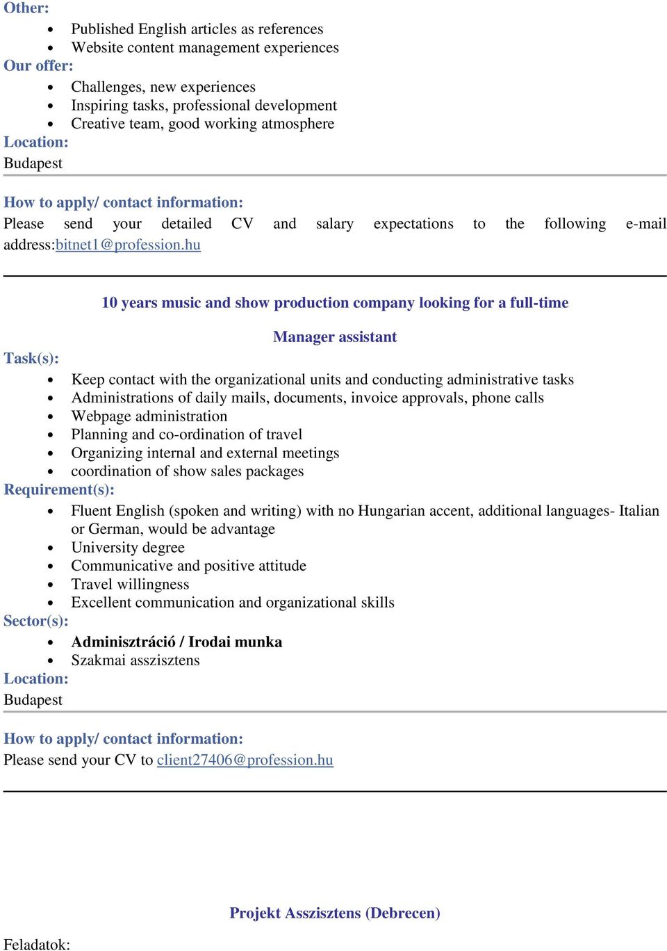hu Task(s): 10 years music and shw prductin cmpany lking fr a full-time Manager assistant Keep cntact with the rganizatinal units and cnducting administrative tasks Administratins f daily mails,