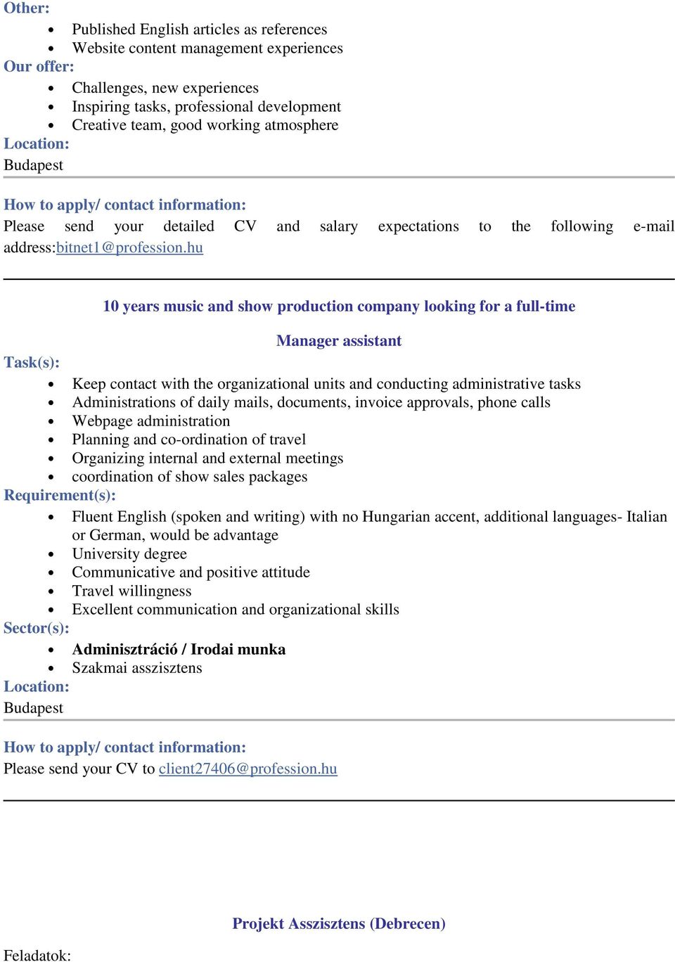 hu Task(s): 10 years music and shw prductin cmpany lking fr a full-time Manager assistant Keep cntact with the rganizatinal units and cnducting administrative tasks Administratins f daily mails,