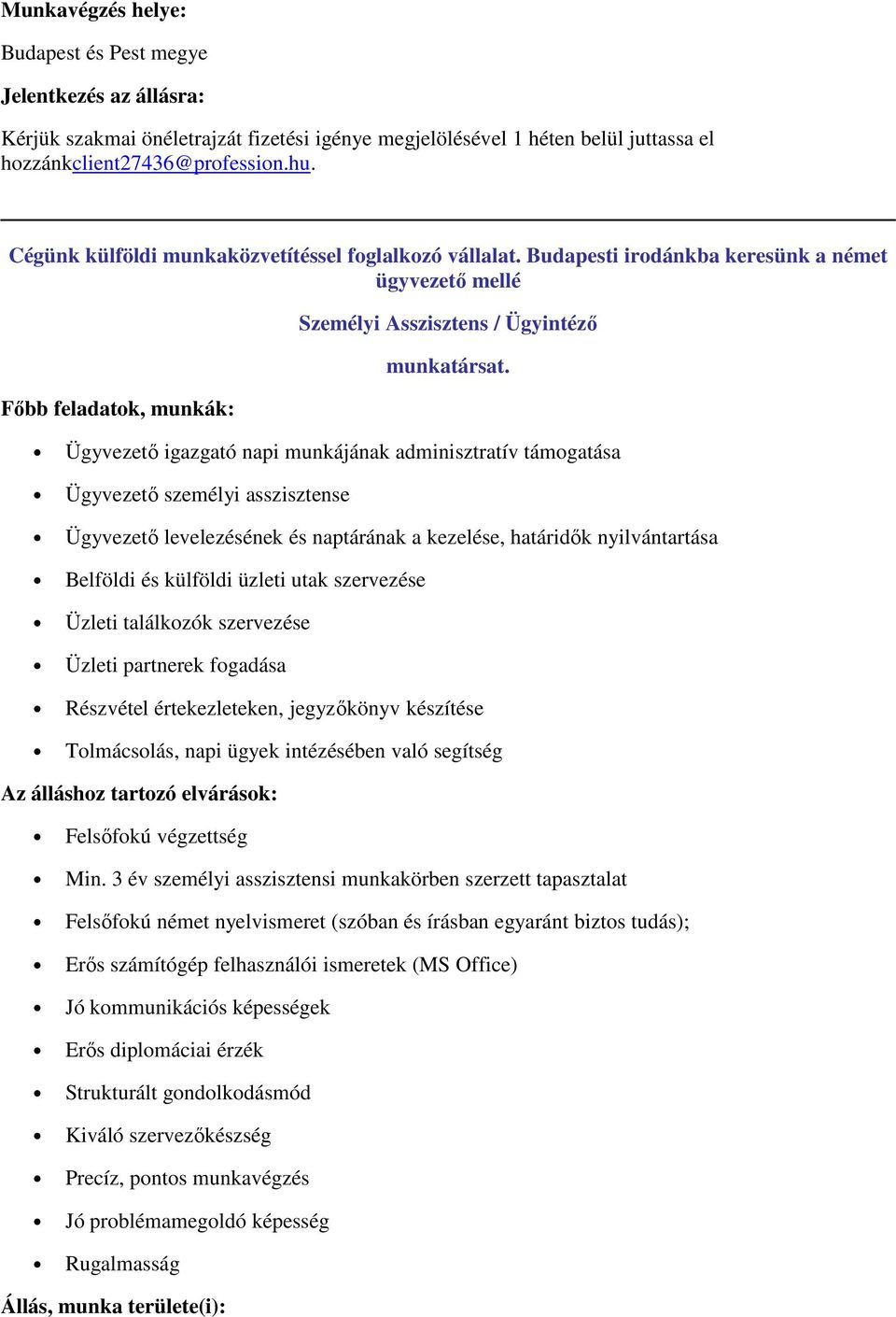 Ügyvezető igazgató napi munkájának adminisztratív támgatása Ügyvezető személyi asszisztense Ügyvezető levelezésének és naptárának a kezelése, határidők nyilvántartása Belföldi és külföldi üzleti utak