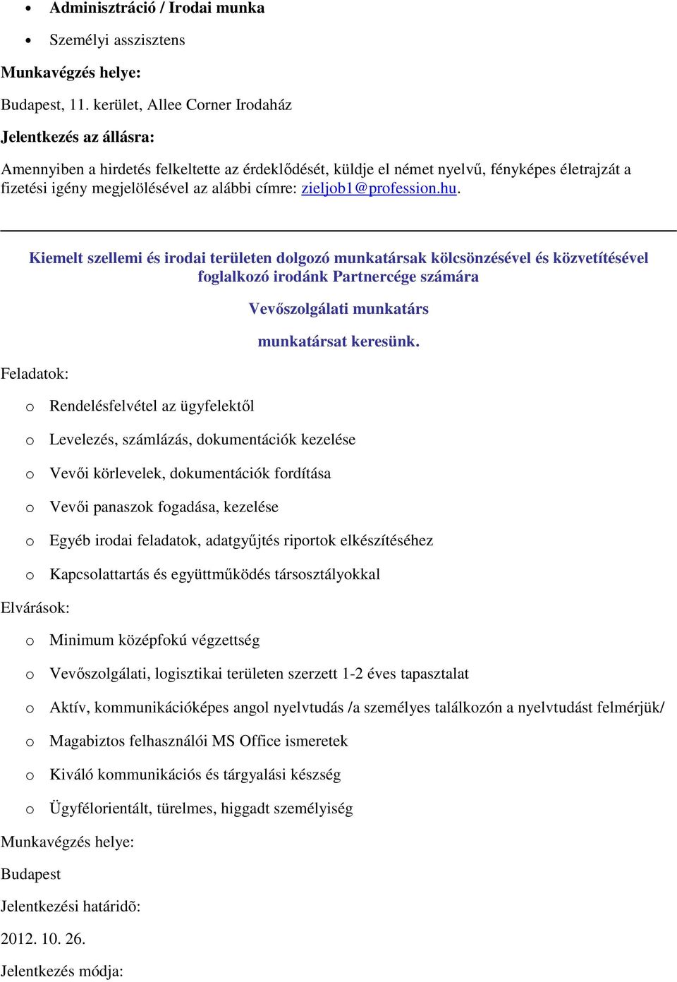 zieljb1@prfessin.hu. Kiemelt szellemi és irdai területen dlgzó munkatársak kölcsönzésével és közvetítésével fglalkzó irdánk Partnercége számára Feladatk: Vevőszlgálati munkatárs munkatársat keresünk.