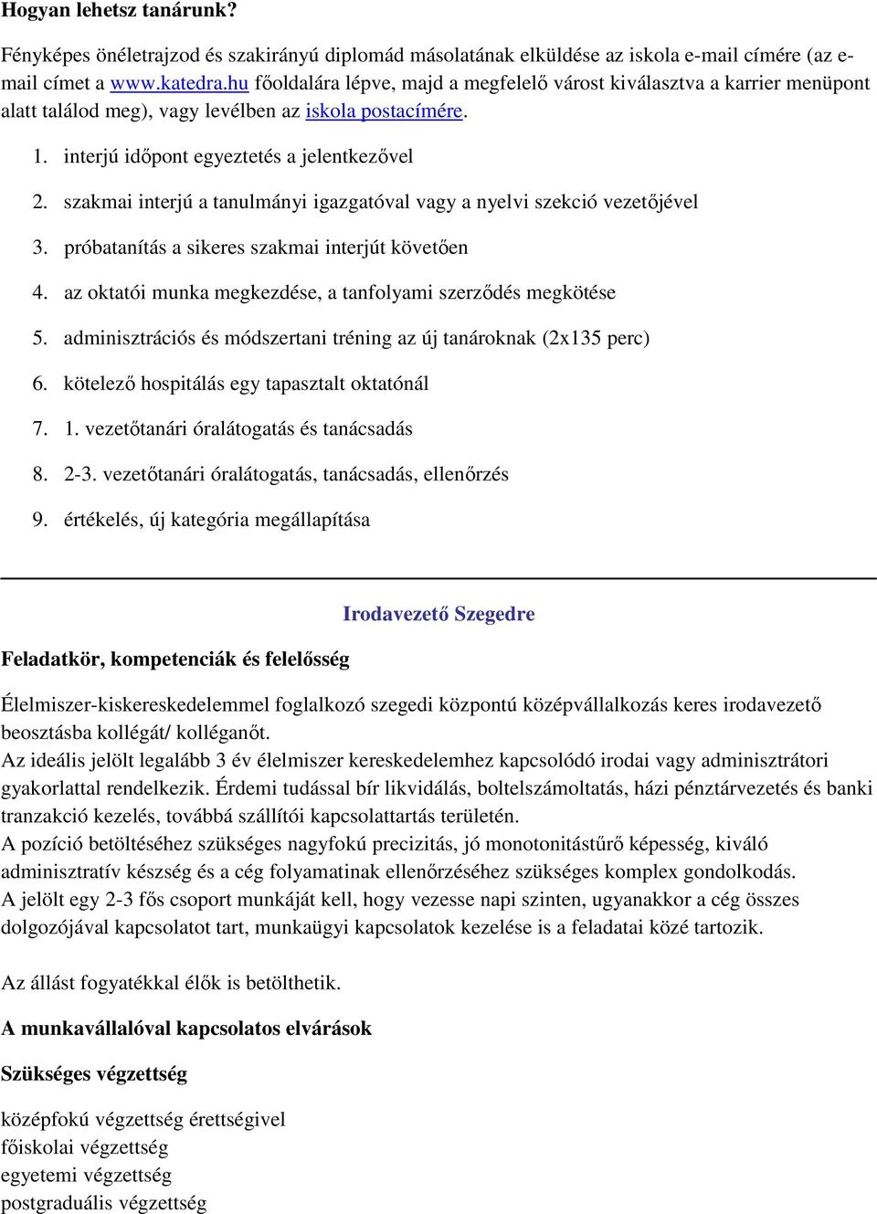 szakmai interjú a tanulmányi igazgatóval vagy a nyelvi szekció vezetőjével 3. próbatanítás a sikeres szakmai interjút követően 4. az ktatói munka megkezdése, a tanflyami szerződés megkötése 5.