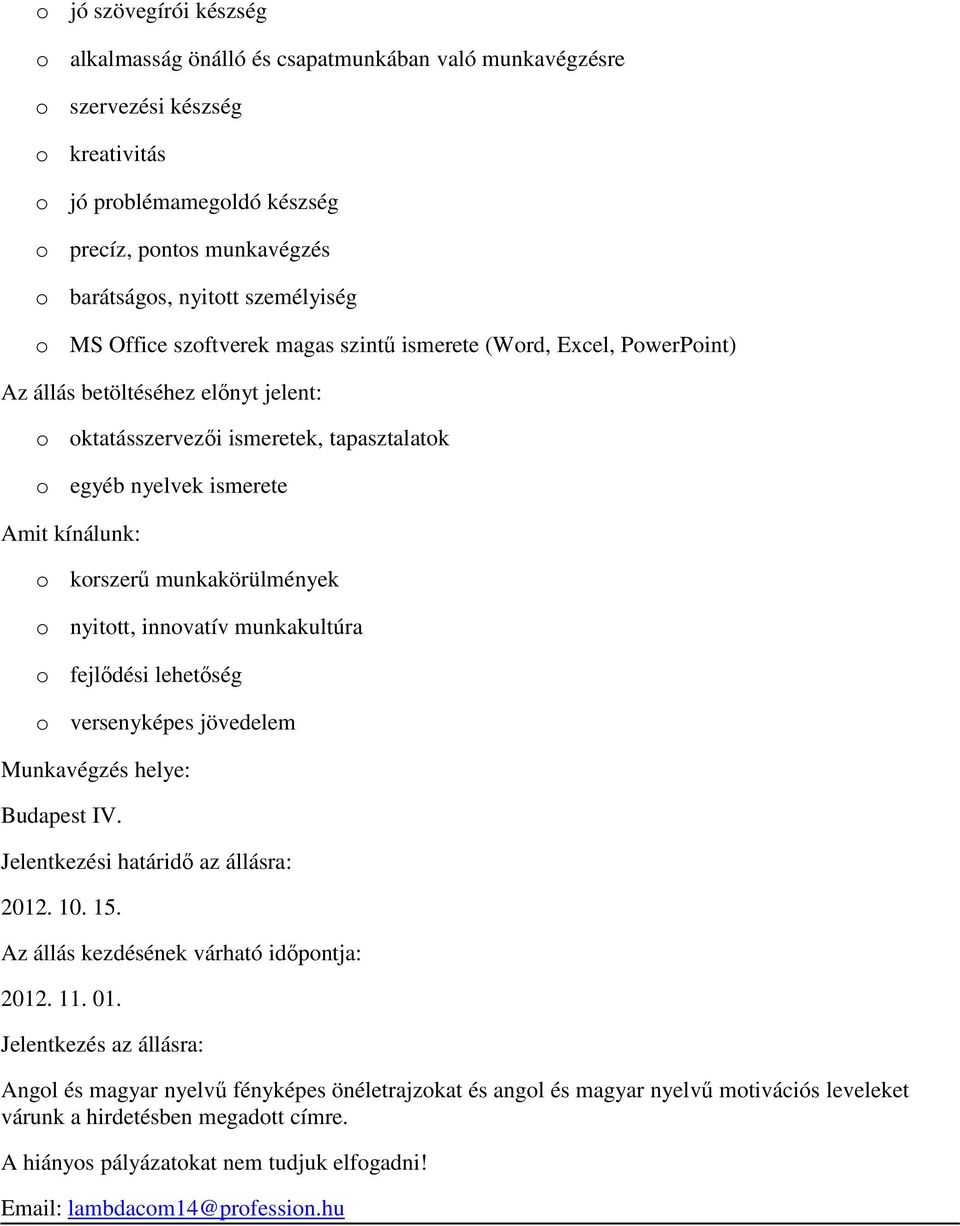 nyittt, innvatív munkakultúra fejlődési lehetőség versenyképes jövedelem Munkavégzés helye: Budapest IV. Jelentkezési határidő az állásra: 2012. 10. 15. Az állás kezdésének várható időpntja: 2012. 11.