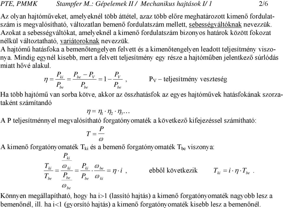 mellett, sebességváltóknak nevezzük. Azokat a sebességváltókat, amelyeknél a menő fordulatszám bizonyos határok között fokozat nélkül változtatható, variátoroknak nevezzük.