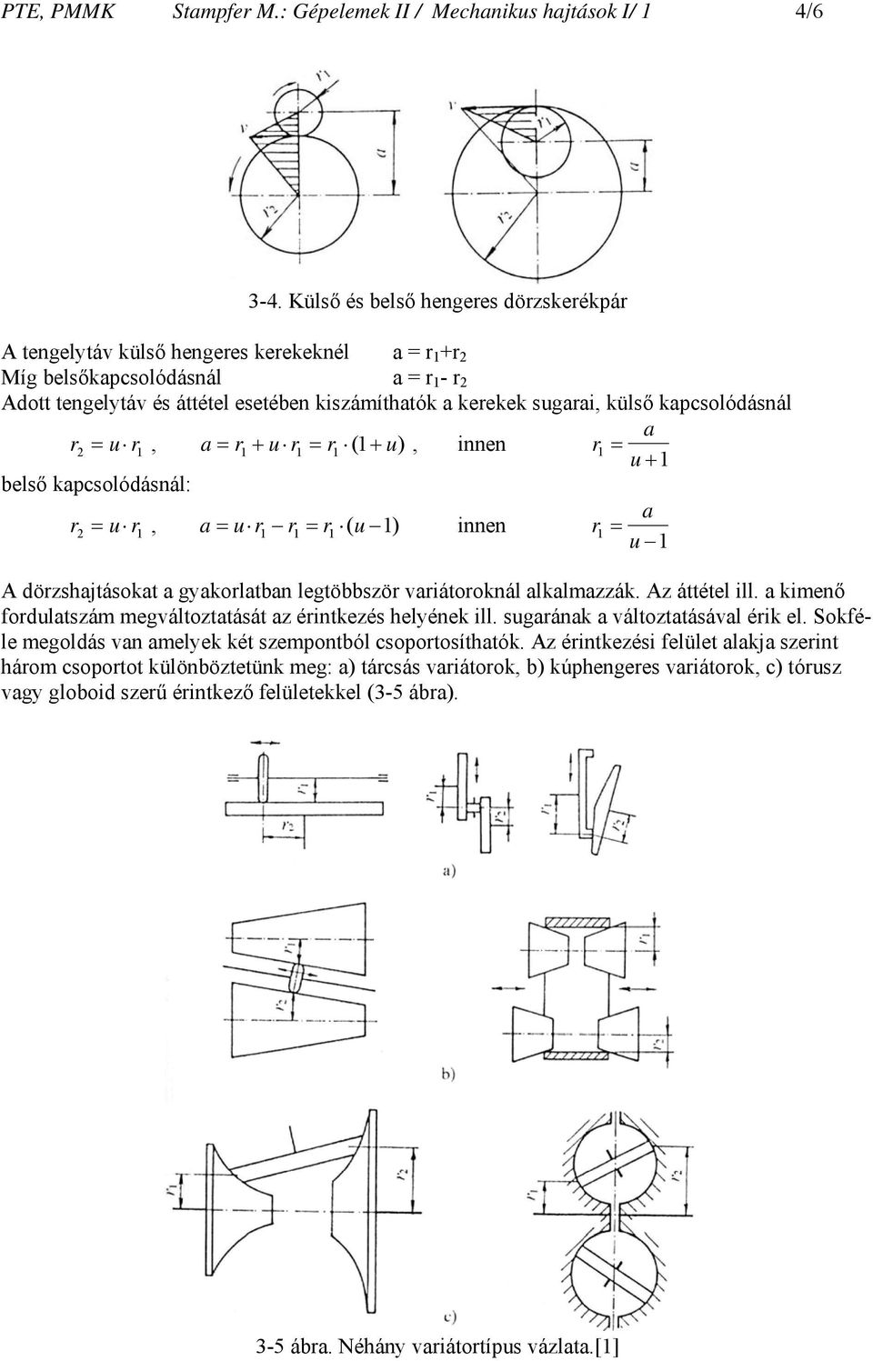 külső kapcsolódásnál a r2 = u r1, a= r1 + u r1 = r1 ( 1+ u), innen r1 = u +1 belső kapcsolódásnál: a r2 = u r1, a = u r1 r1 = r1 ( u 1) innen r1 = u 1 A dörzshajtásokat a gyakorlatban legtöbbször