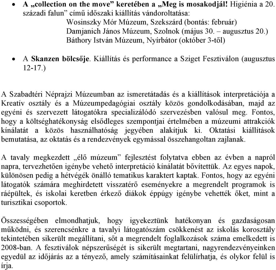 ) Báthory István Múzeum, Nyírbátor (október 3-től) A Skanzen bölcsője. Kiállítás és performance a Sziget Fesztiválon (augusztus 12-17.