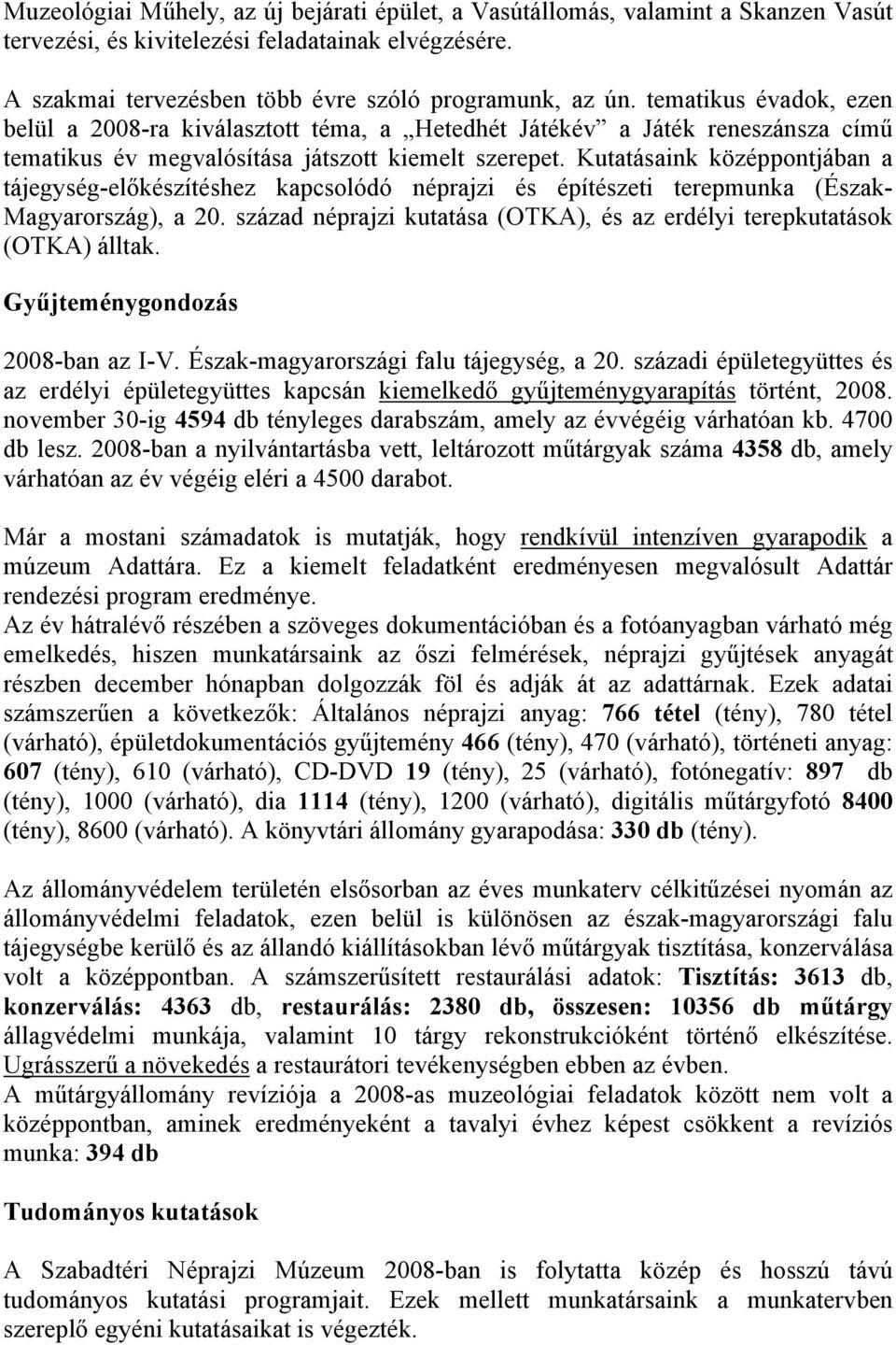 Kutatásaink középpontjában a tájegység-előkészítéshez kapcsolódó néprajzi és építészeti terepmunka (Észak- Magyarország), a 20.