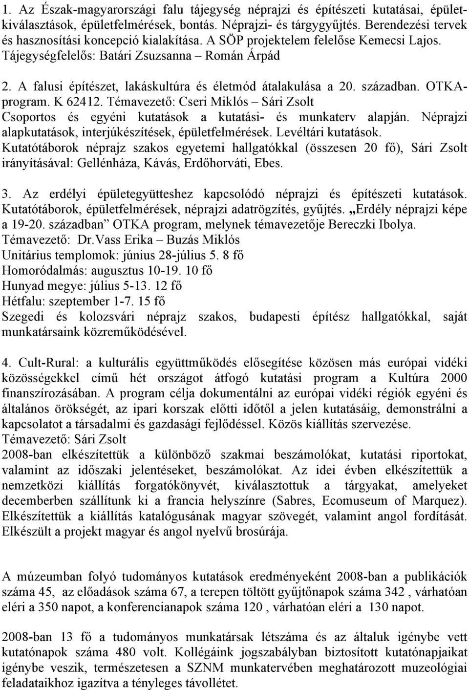 A falusi építészet, lakáskultúra és életmód átalakulása a 20. században. OTKAprogram. K 62412. Témavezető: Cseri Miklós Sári Zsolt Csoportos és egyéni kutatások a kutatási- és munkaterv alapján.