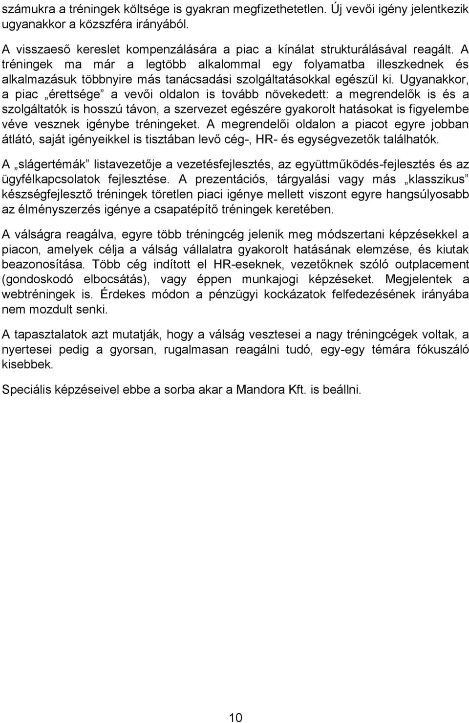 Ugyanakkor, a piac érettsége a vevői oldalon is tovább növekedett: a megrendelők is és a szolgáltatók is hosszú távon, a szervezet egészére gyakorolt hatásokat is figyelembe véve vesznek igénybe