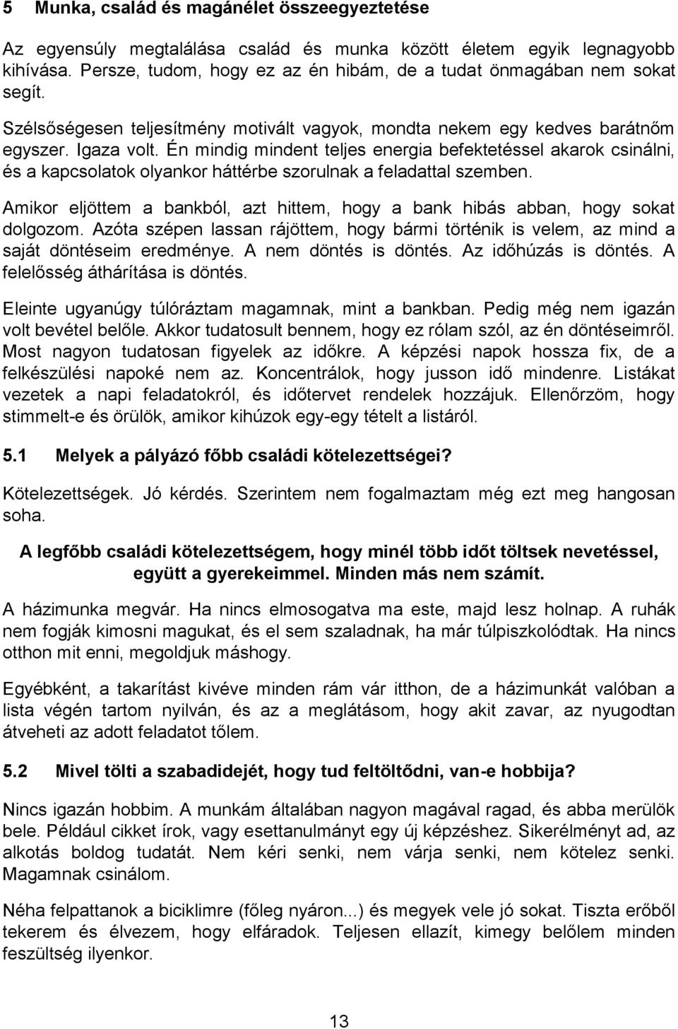 Én mindig mindent teljes energia befektetéssel akarok csinálni, és a kapcsolatok olyankor háttérbe szorulnak a feladattal szemben.