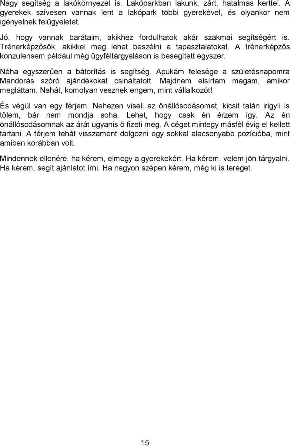 A trénerképzős konzulensem például még ügyféltárgyaláson is besegített egyszer. Néha egyszerűen a bátorítás is segítség. Apukám felesége a születésnapomra Mandorás szóró ajándékokat csináltatott.