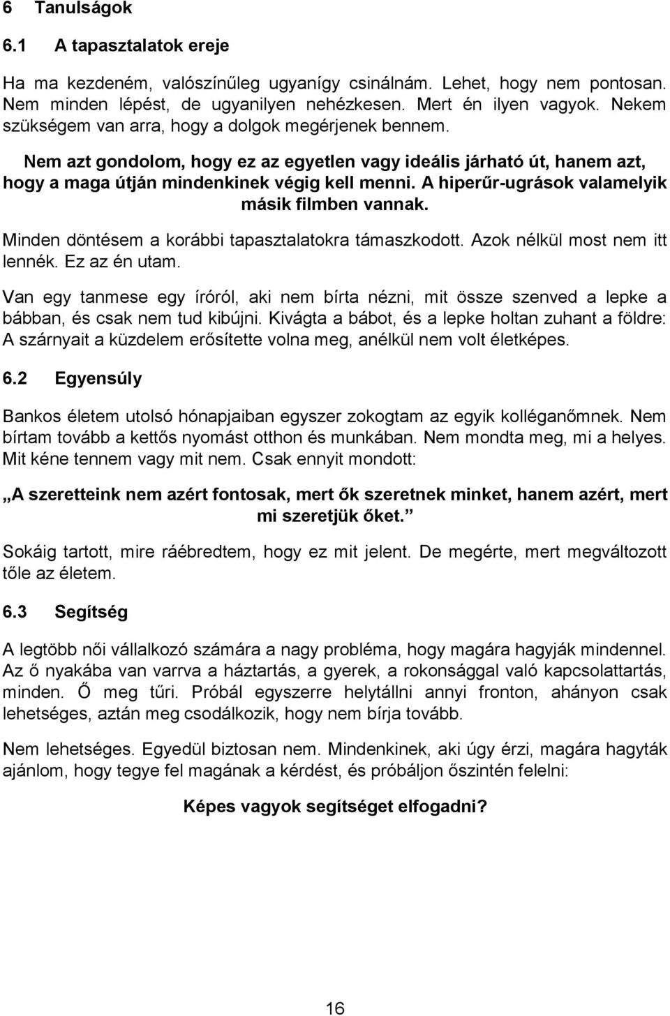 A hiperűr-ugrások valamelyik másik filmben vannak. Minden döntésem a korábbi tapasztalatokra támaszkodott. Azok nélkül most nem itt lennék. Ez az én utam.