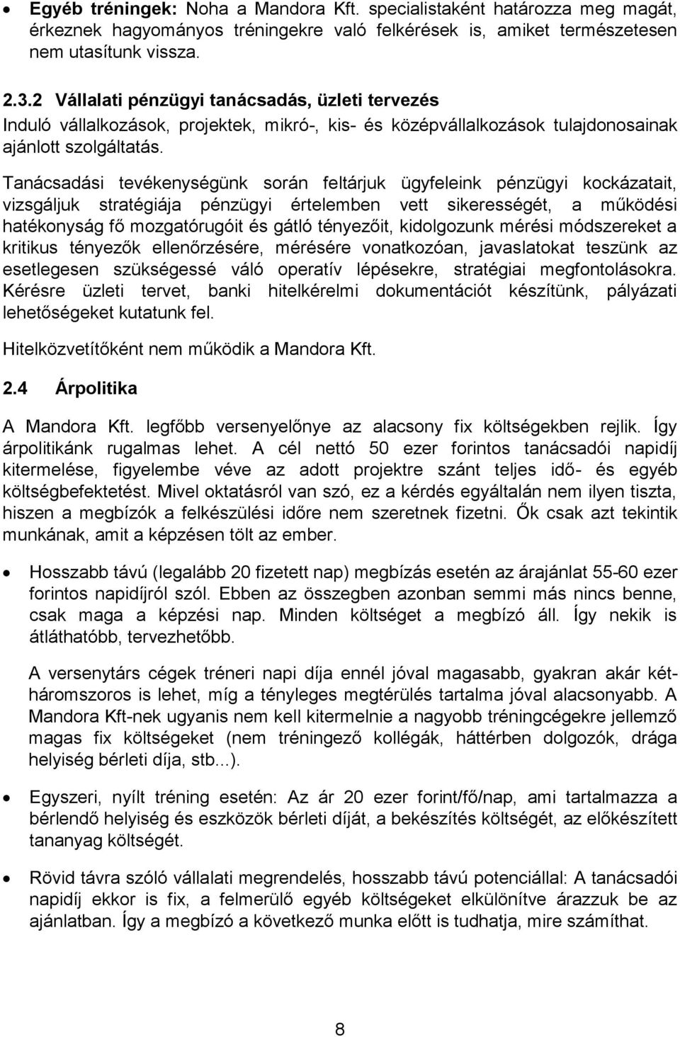 Tanácsadási tevékenységünk során feltárjuk ügyfeleink pénzügyi kockázatait, vizsgáljuk stratégiája pénzügyi értelemben vett sikerességét, a működési hatékonyság fő mozgatórugóit és gátló tényezőit,