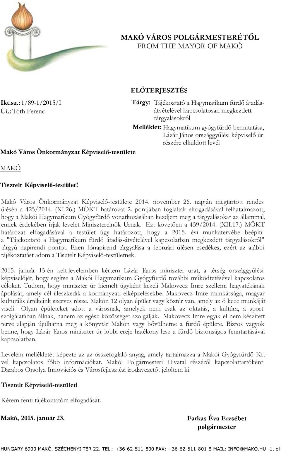 gyógyfürdő bemutatása, Lázár János országgyűlési képviselő úr részére elküldött levél Tisztelt Képviselő-testület! Makó Város Önkormányzat Képviselő-testülete 2014. november 26.