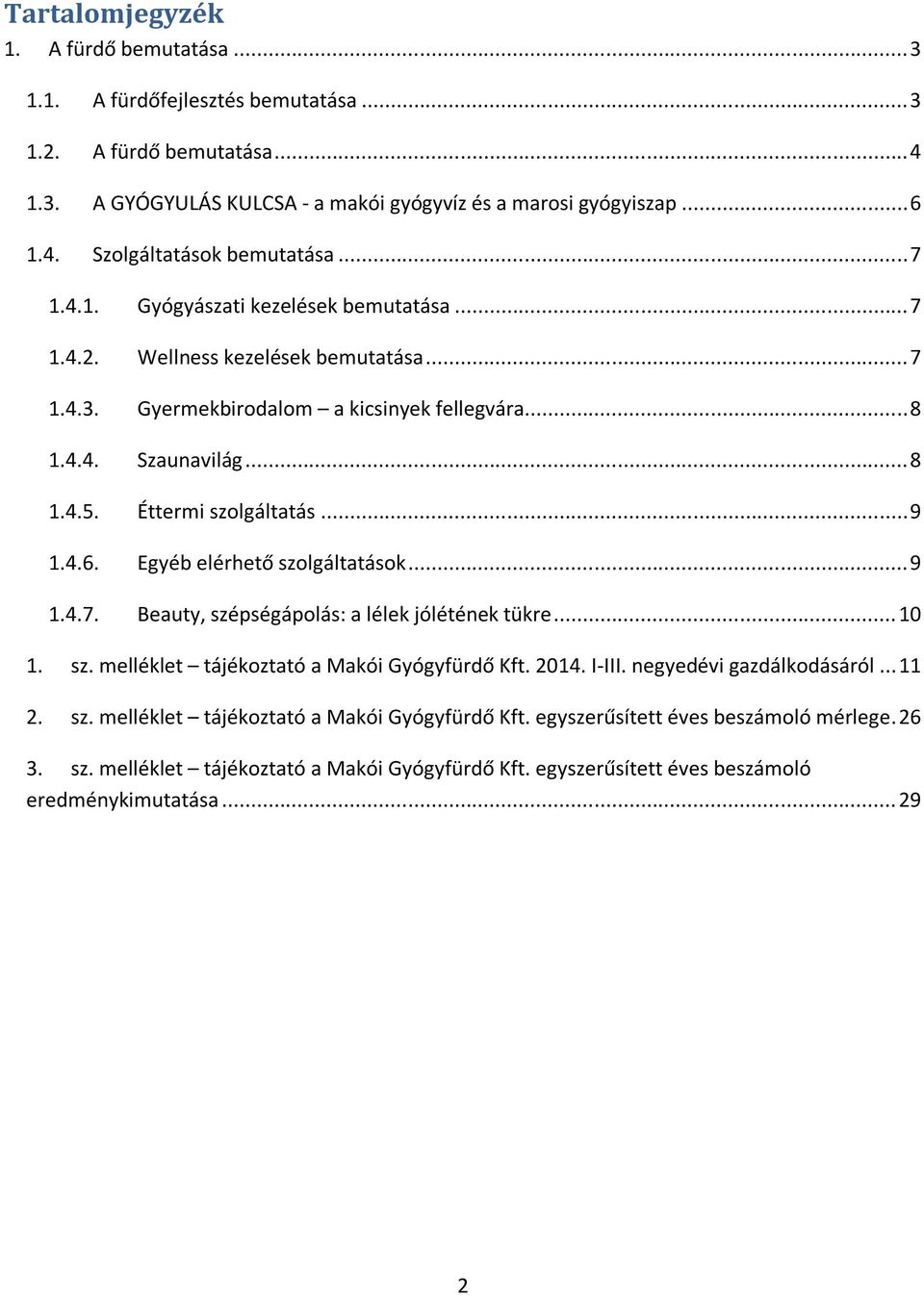 .. 9 1.4.6. Egyéb elérhető szolgáltatások... 9 1.4.7. Beauty, szépségápolás: a lélek jólétének tükre... 10 1. sz. melléklet tájékoztató a Makói Gyógyfürdő Kft. 2014. I-III. negyedévi gazdálkodásáról.