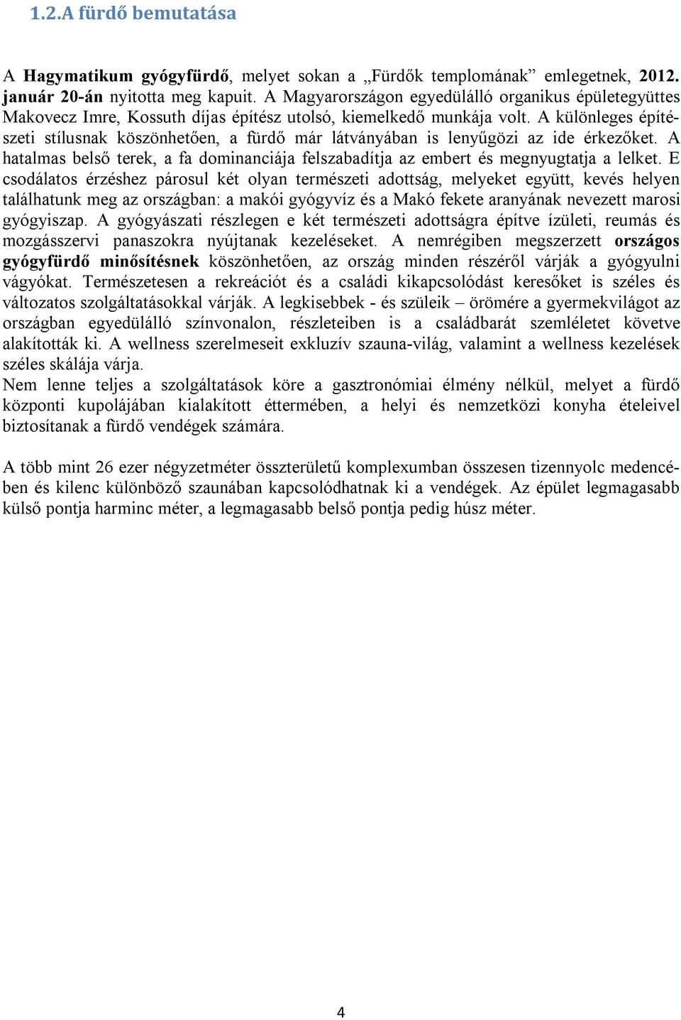 A különleges építészeti stílusnak köszönhetően, a fürdő már látványában is lenyűgözi az ide érkezőket. A hatalmas belső terek, a fa dominanciája felszabadítja az embert és megnyugtatja a lelket.