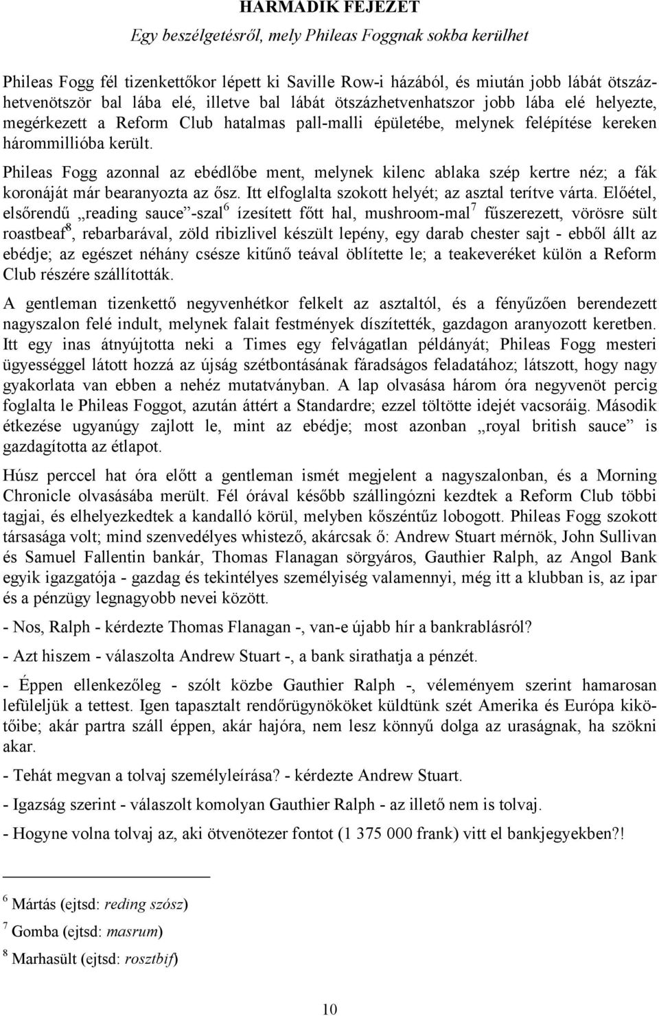 Phileas Fogg azonnal az ebédlőbe ment, melynek kilenc ablaka szép kertre néz; a fák koronáját már bearanyozta az ősz. Itt elfoglalta szokott helyét; az asztal terítve várta.