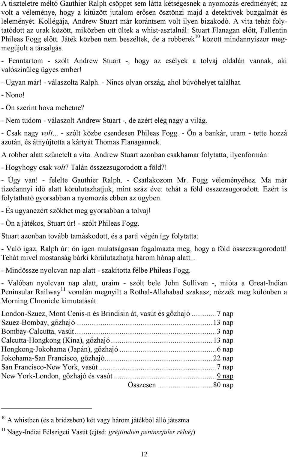 Játék közben nem beszéltek, de a robberek 10 között mindannyiszor megmegújult a társalgás. - Fenntartom - szólt Andrew Stuart -, hogy az esélyek a tolvaj oldalán vannak, aki valószínűleg ügyes ember!