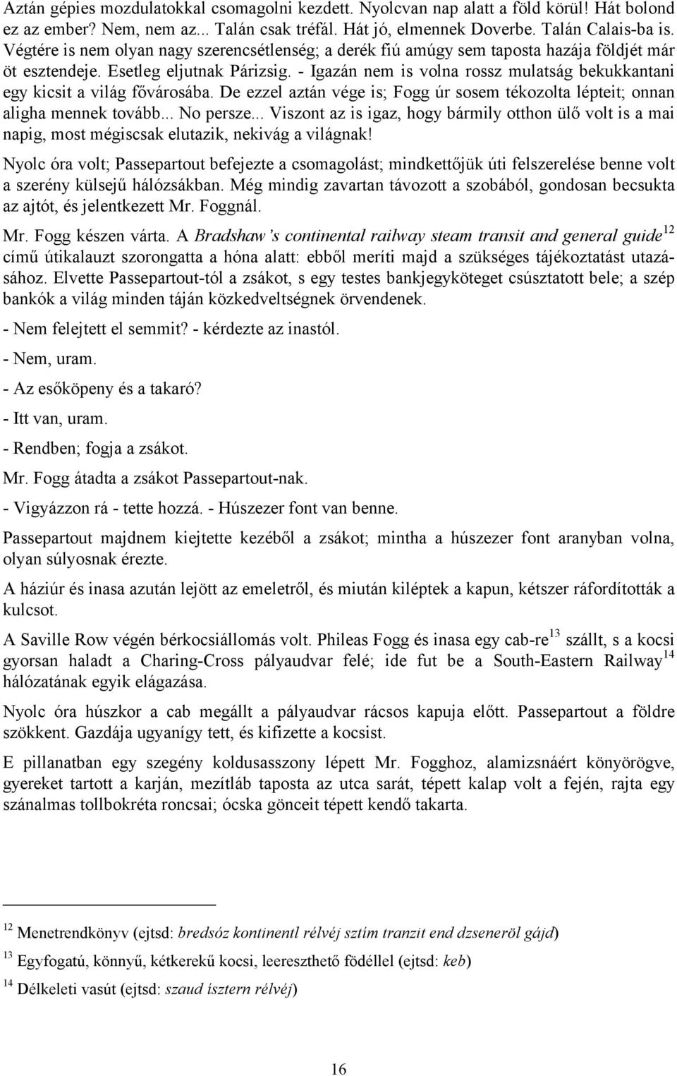 - Igazán nem is volna rossz mulatság bekukkantani egy kicsit a világ fővárosába. De ezzel aztán vége is; Fogg úr sosem tékozolta lépteit; onnan aligha mennek tovább... No persze.