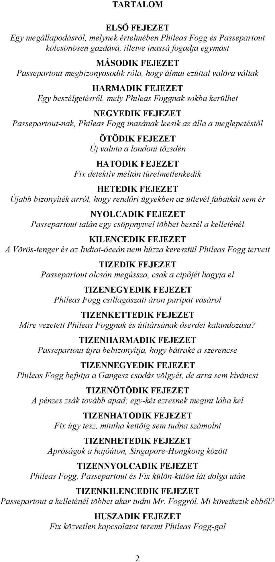 FEJEZET Új valuta a londoni tőzsdén HATODIK FEJEZET Fix detektív méltán türelmetlenkedik HETEDIK FEJEZET Újabb bizonyíték arról, hogy rendőri ügyekben az útlevél fabatkát sem ér NYOLCADIK FEJEZET