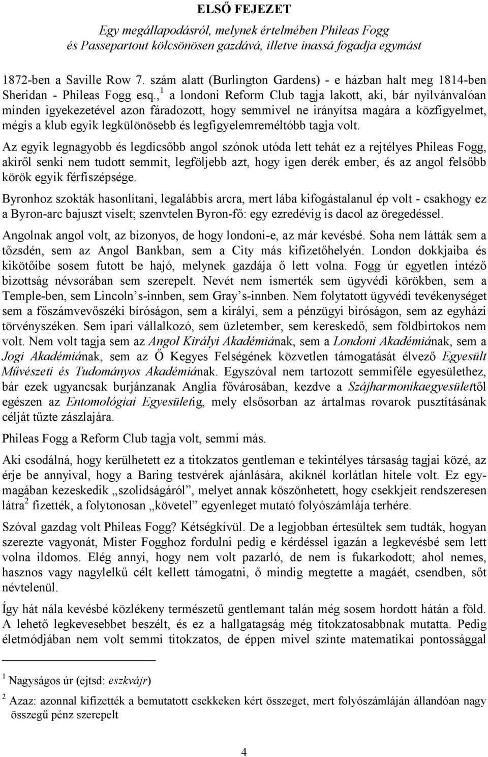 , 1 a londoni Reform Club tagja lakott, aki, bár nyilvánvalóan minden igyekezetével azon fáradozott, hogy semmivel ne irányítsa magára a közfigyelmet, mégis a klub egyik legkülönösebb és