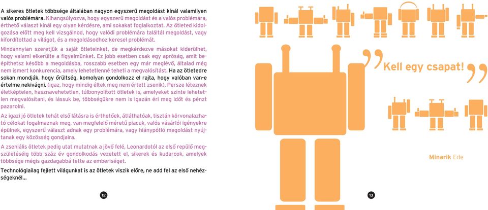 Az ötleted kidolgozása elôtt meg kell vizsgálnod, hogy valódi problémára találtál megoldást, vagy kifordítottad a világot, és a megoldásodhoz keresel problémát.