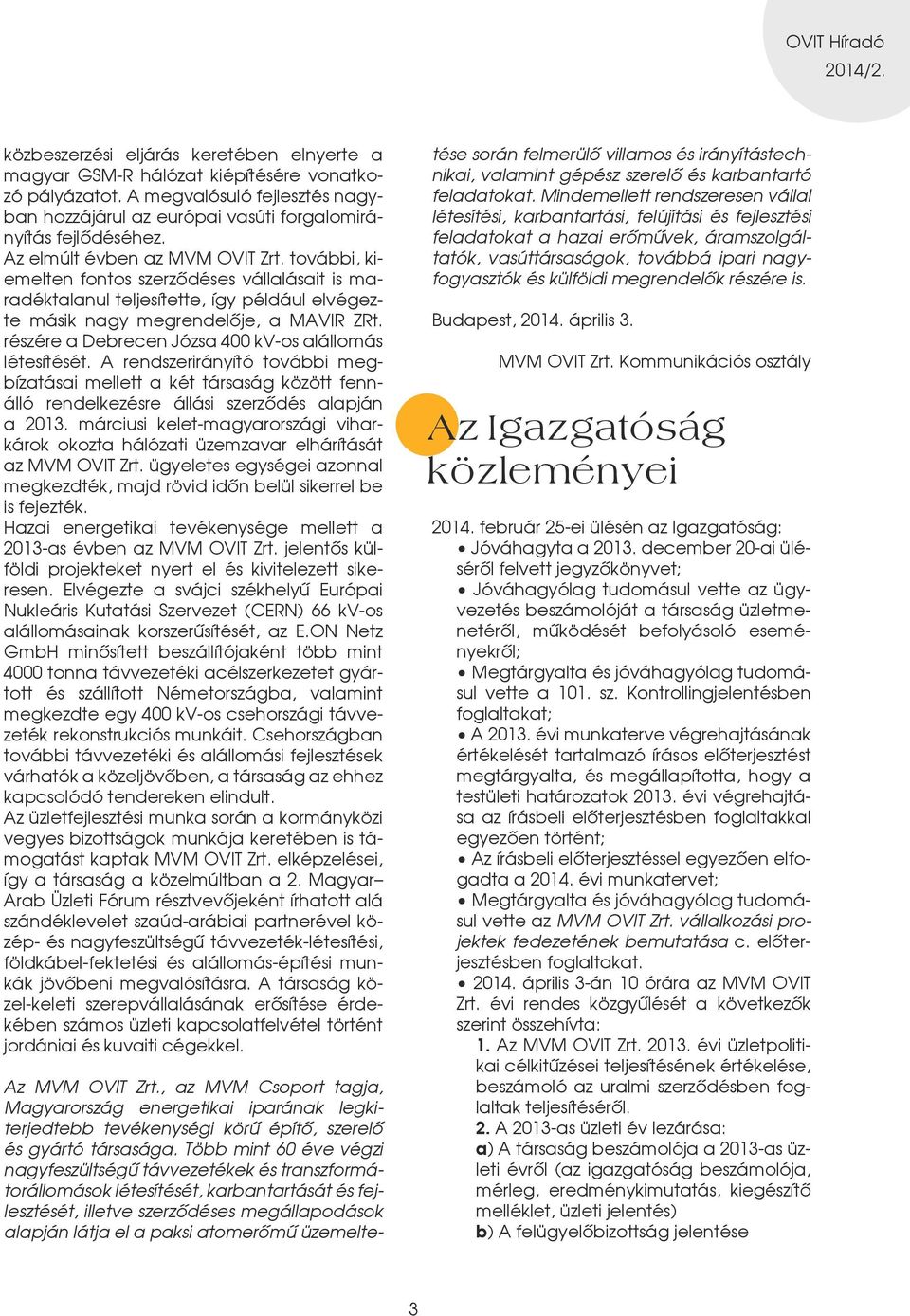 részére a Debrecen Józsa 400 kv-os alállomás létesítését. A rendszerirányító további megbízatásai mellett a két társaság között fennálló rendelkezésre állási szerzôdés alapján a 2013.