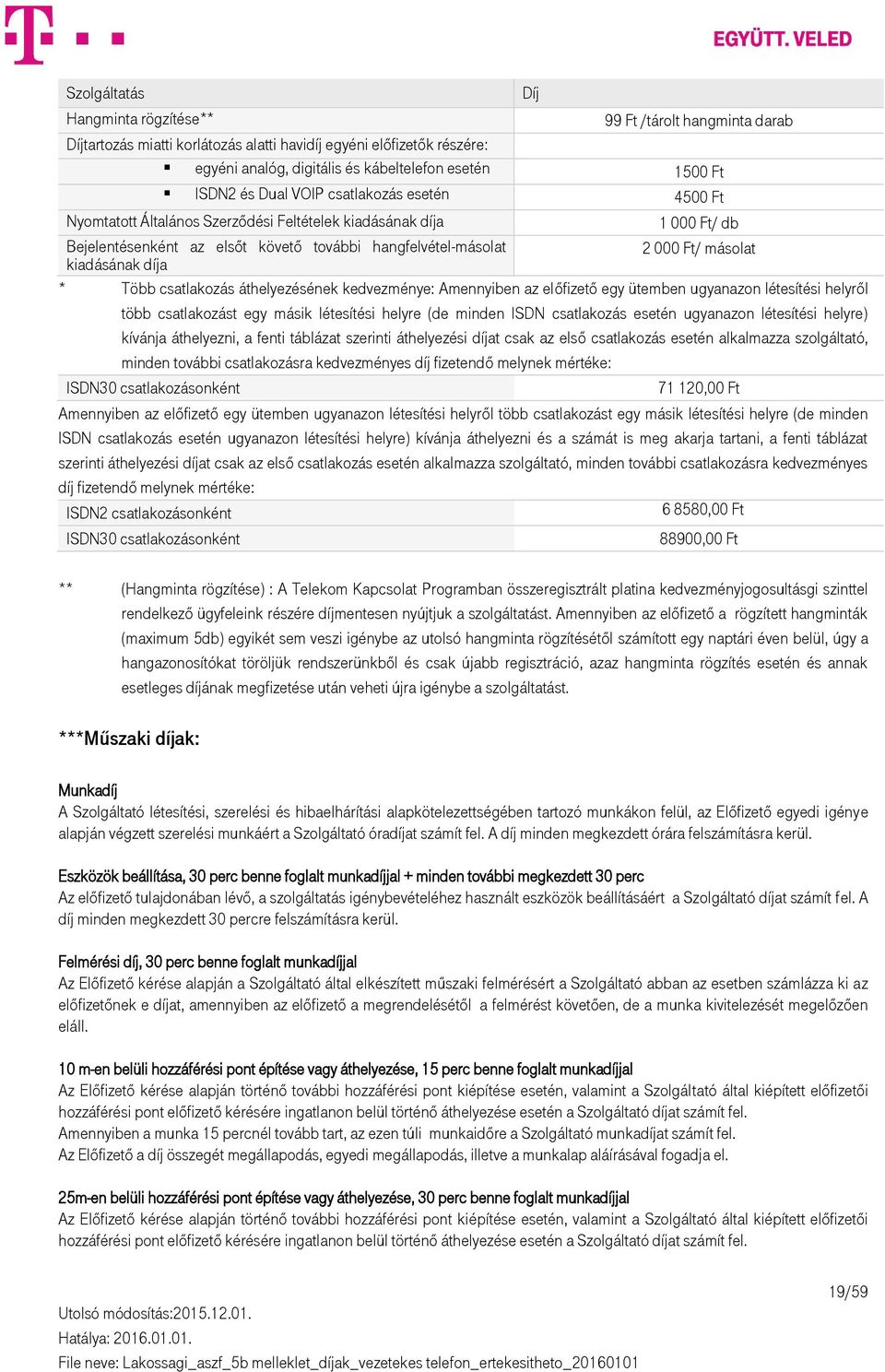 000 Ft/ másolat * Több csatlakozás áthelyezésének kedvezménye: Amennyiben az előfizető egy ütemben ugyanazon létesítési helyről több csatlakozást egy másik létesítési helyre (de minden ISDN