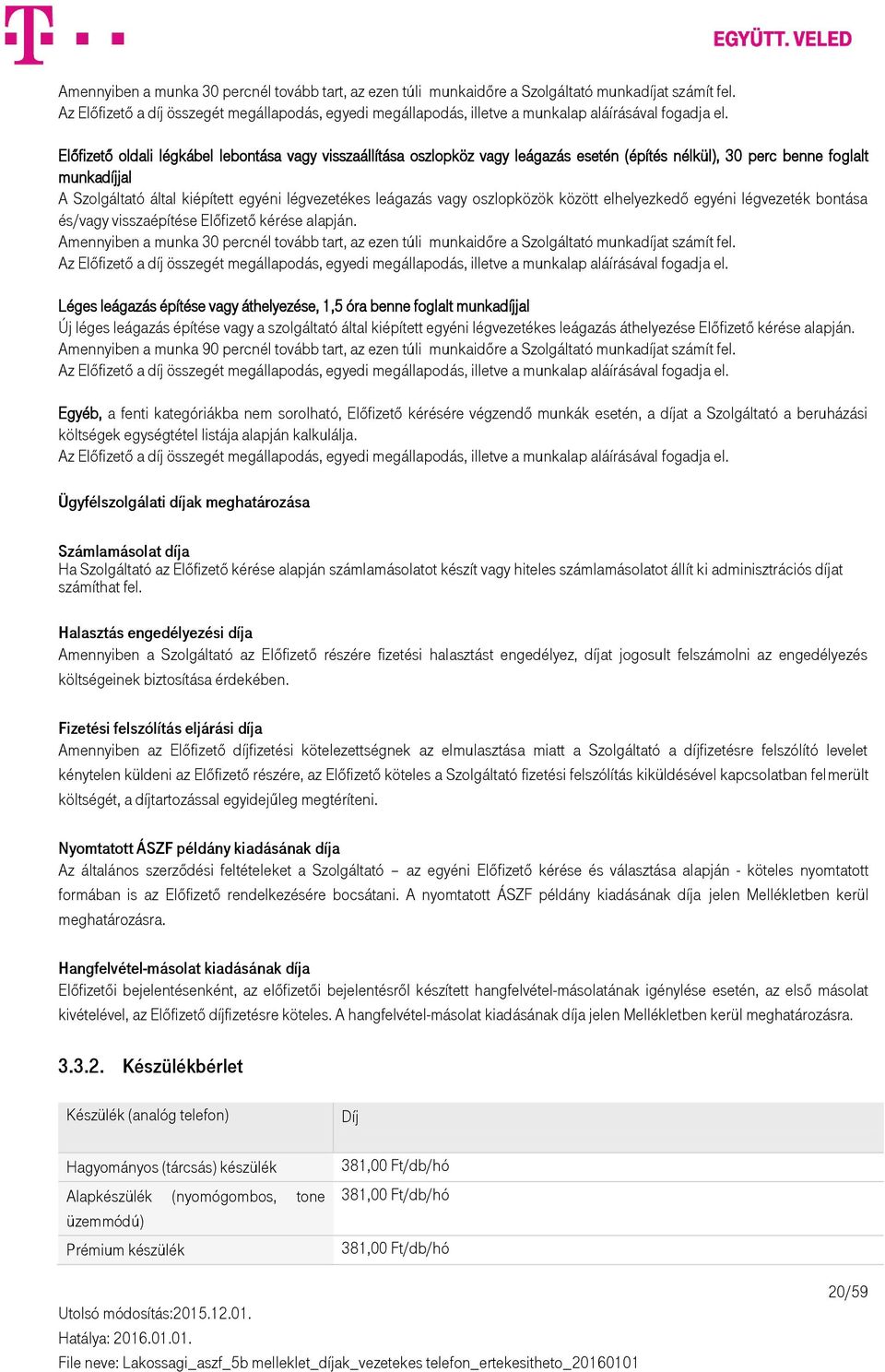 Előfizető oldali légkábel lebontása vagy visszaállítása oszlopköz vagy leágazás esetén (építés nélkül), 30 perc benne foglalt munkadíjjal A Szolgáltató által kiépített egyéni légvezetékes leágazás