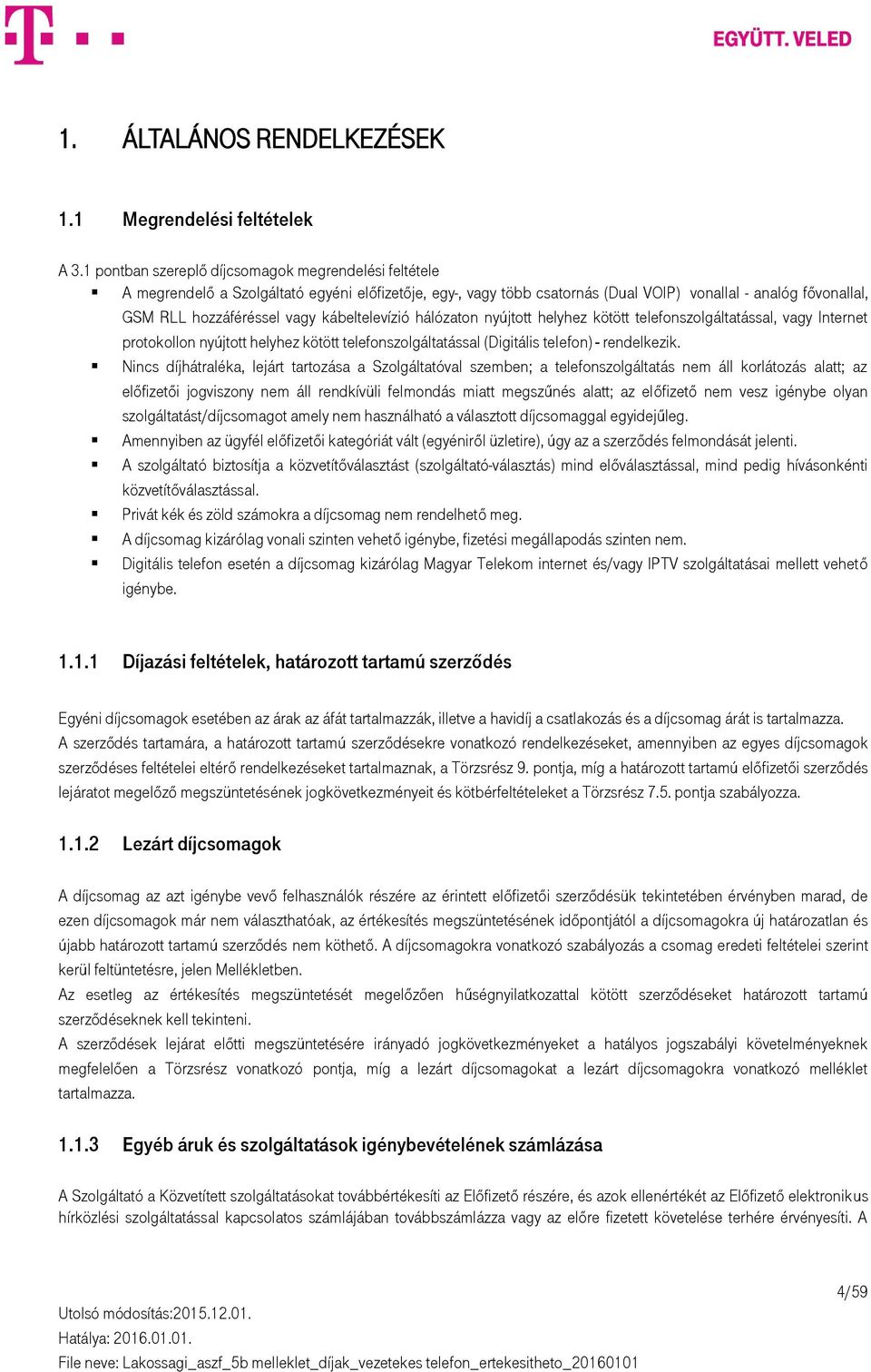 kábeltelevízió hálózaton nyújtott helyhez kötött telefonszolgáltatással, vagy Internet protokollon nyújtott helyhez kötött telefonszolgáltatással (Digitális telefon) - rendelkezik.