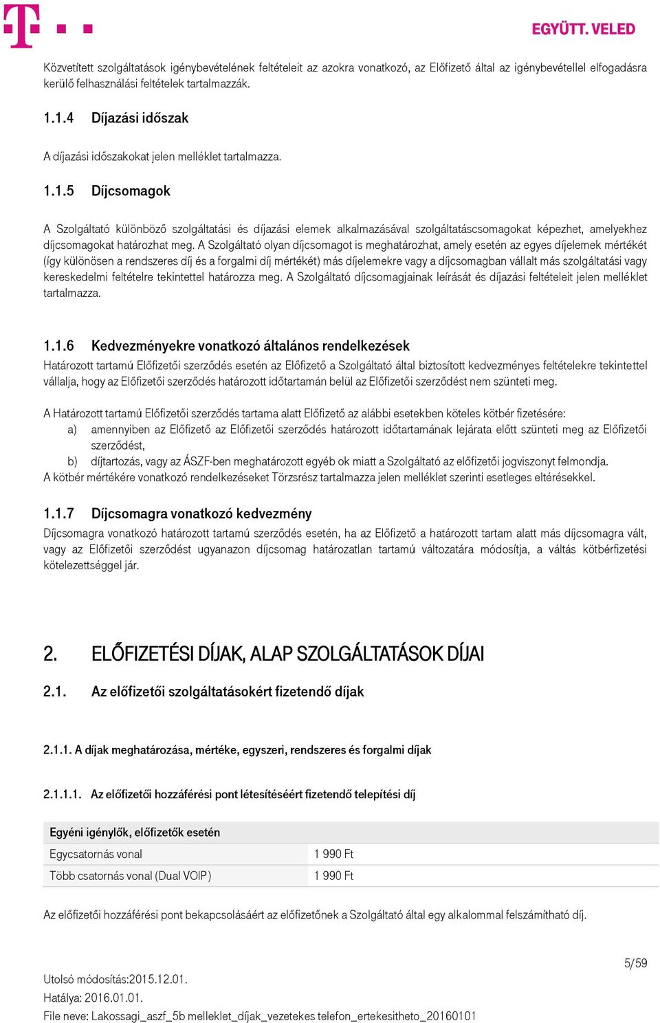 A Szolgáltató olyan díjcsomagot is meghatározhat, amely esetén az egyes díjelemek mértékét (így különösen a rendszeres díj és a forgalmi díj mértékét) más díjelemekre vagy a díjcsomagban vállalt más