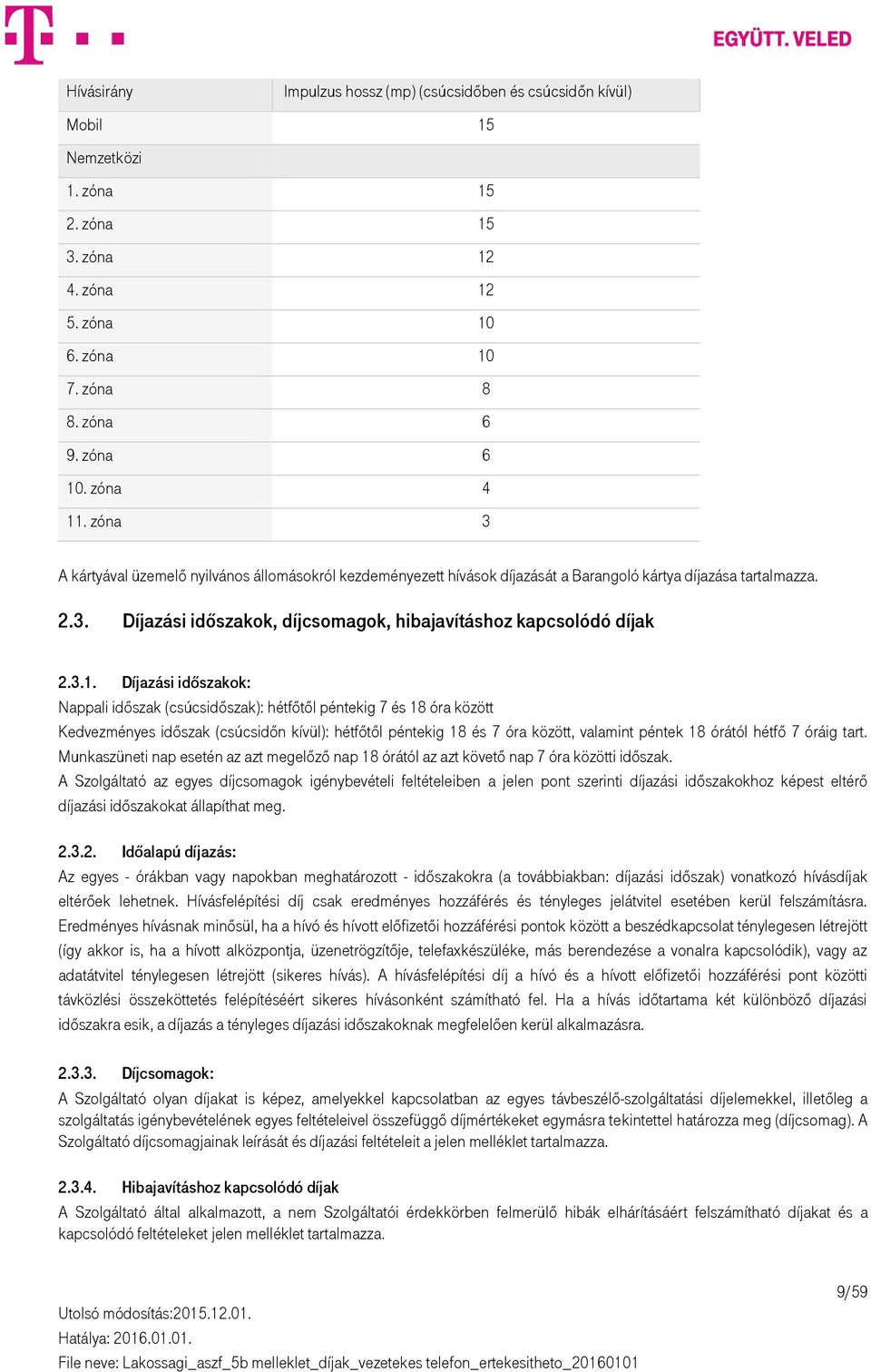 Díjazási időszakok: Nappali időszak (csúcsidőszak): hétfőtől péntekig 7 és 18 óra között Kedvezményes időszak (csúcsidőn kívül): hétfőtől péntekig 18 és 7 óra között, valamint péntek 18 órától hétfő